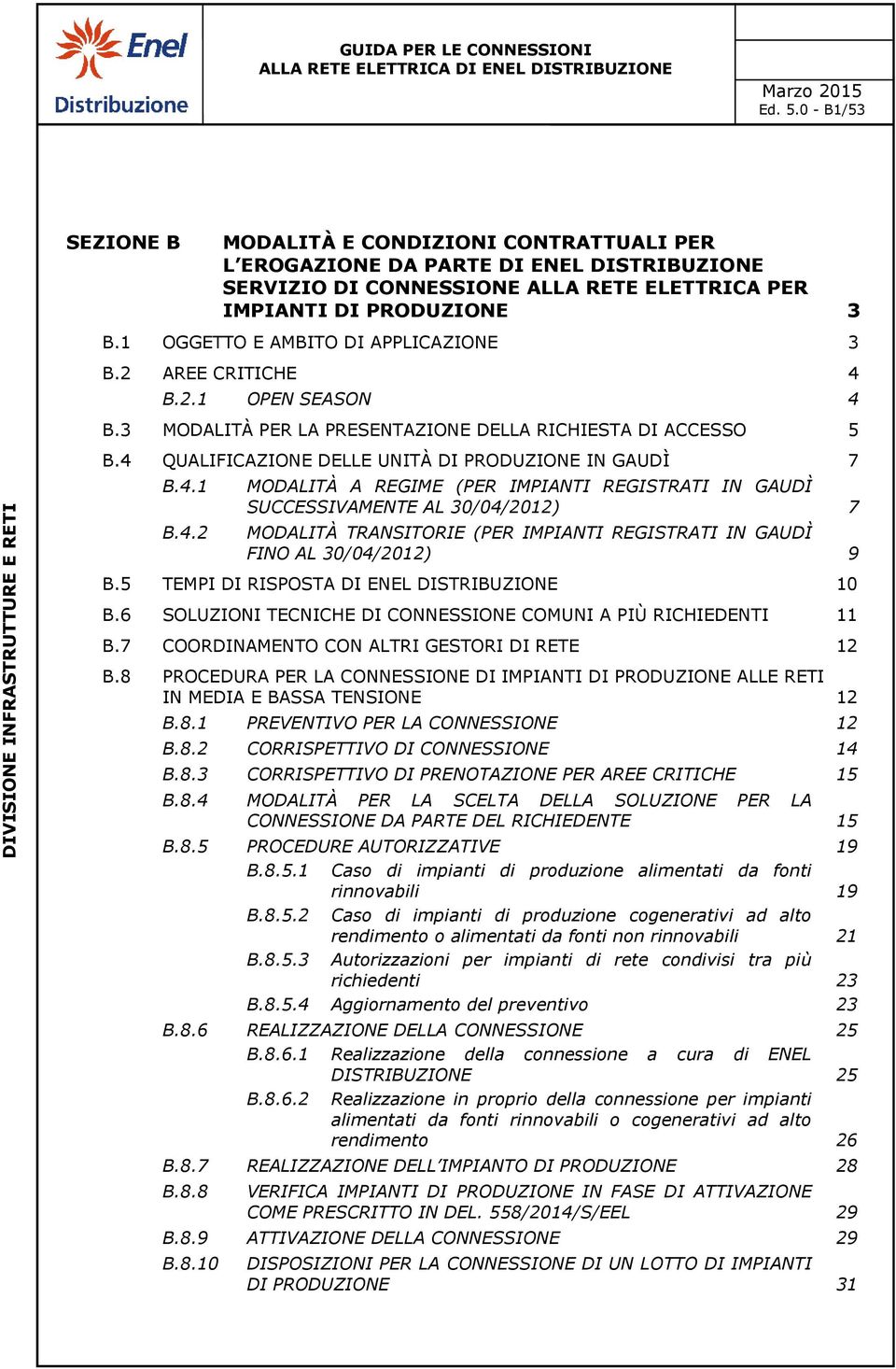 4.2 MODALITÀ A REGIME (PER IMPIANTI REGISTRATI IN GAUDÌ SUCCESSIVAMENTE AL 30/04/2012) 7 MODALITÀ TRANSITORIE (PER IMPIANTI REGISTRATI IN GAUDÌ FINO AL 30/04/2012) 9 B.