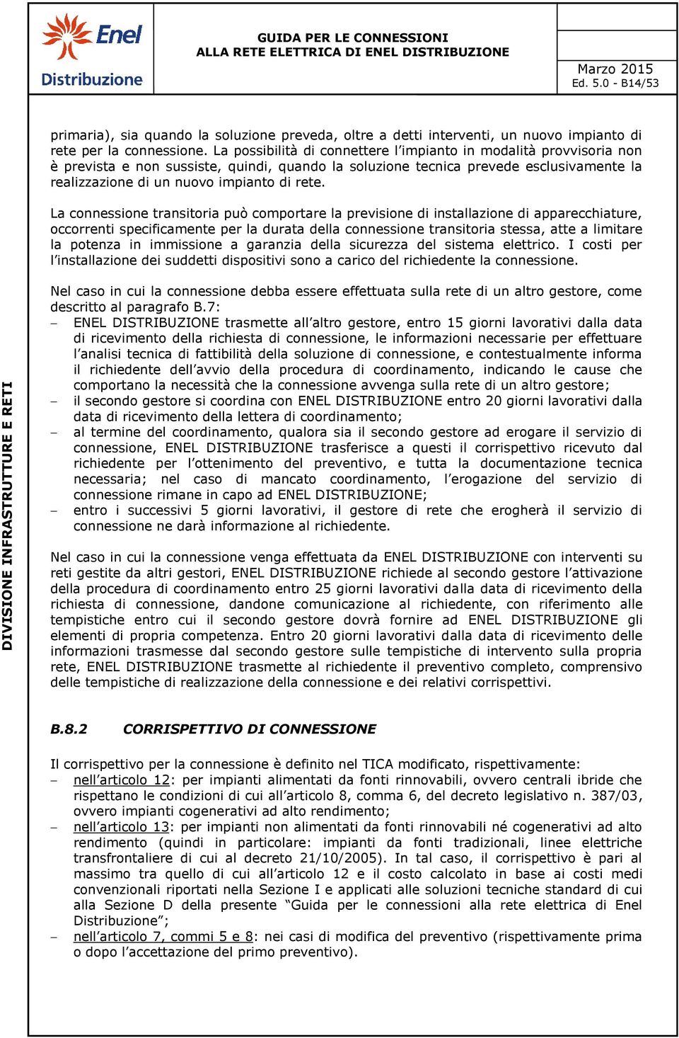 La connessione transitoria può comportare la previsione di installazione di apparecchiature, occorrenti specificamente per la durata della connessione transitoria stessa, atte a limitare la potenza