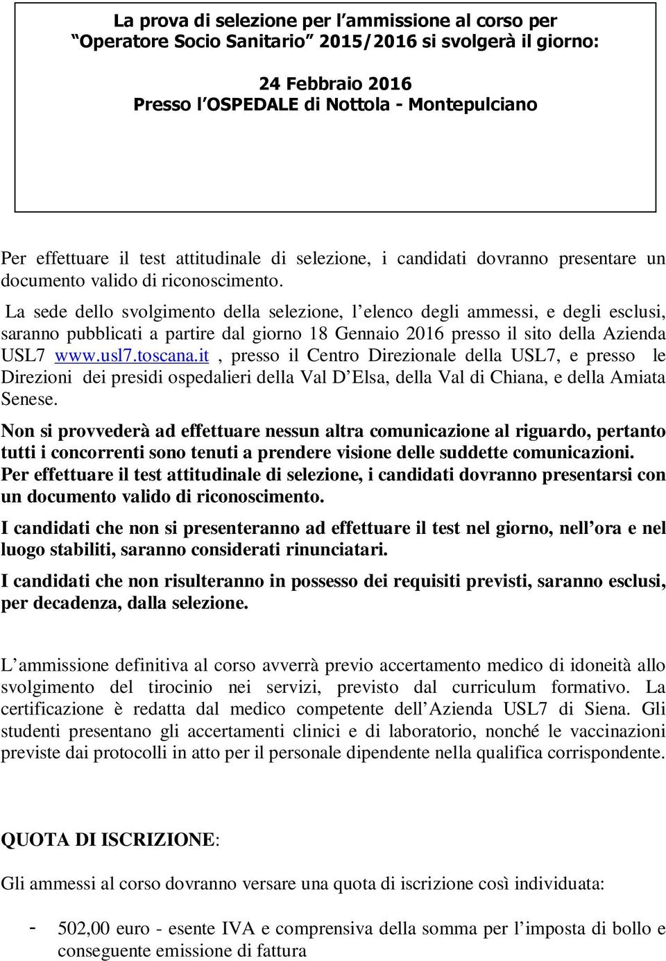 La sede dello svolgimento della selezione, l elenco degli ammessi, e degli esclusi, saranno pubblicati a partire dal giorno 18 Gennaio 2016 presso il sito della Azienda USL7 www.usl7.toscana.