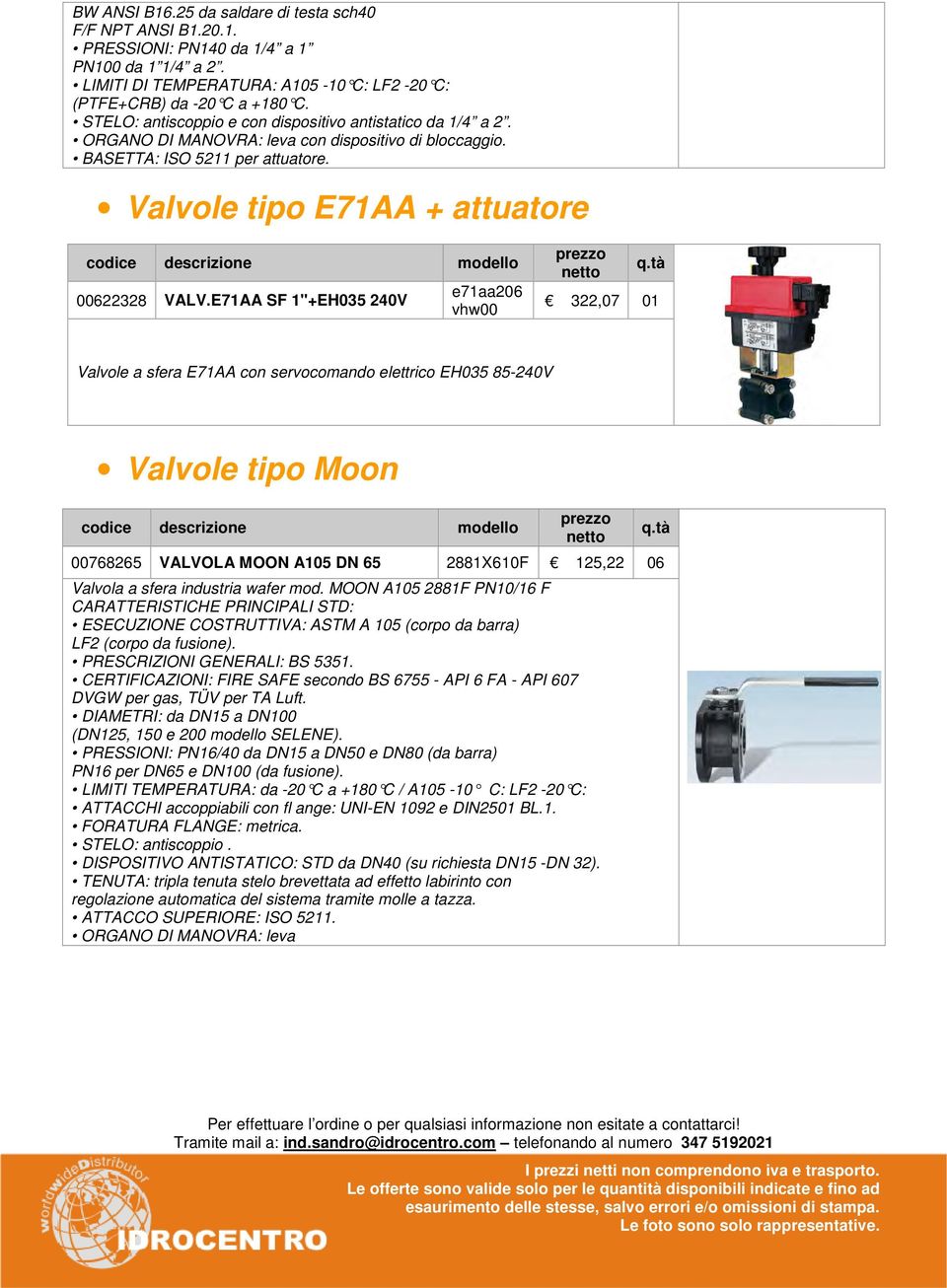 E71AA SF 1"+EH035 240V e71aa206 vhw00 322,07 01 Valvole a sfera E71AA con servocomando elettrico EH035 85-240V Valvole tipo Moon 00768265 VALVOLA MOON A105 DN 65 2881X610F 125,22 06 Valvola a sfera