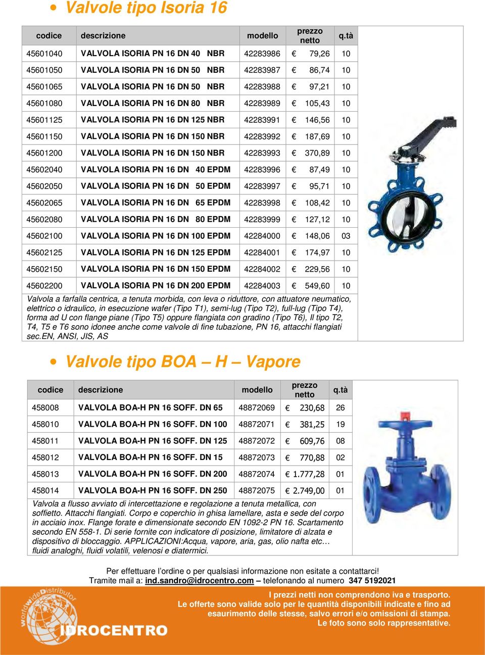 ISORIA PN 16 DN 150 NBR 42283993 370,89 10 45602040 VALVOLA ISORIA PN 16 DN 40 EPDM 42283996 87,49 10 45602050 VALVOLA ISORIA PN 16 DN 50 EPDM 42283997 95,71 10 45602065 VALVOLA ISORIA PN 16 DN 65