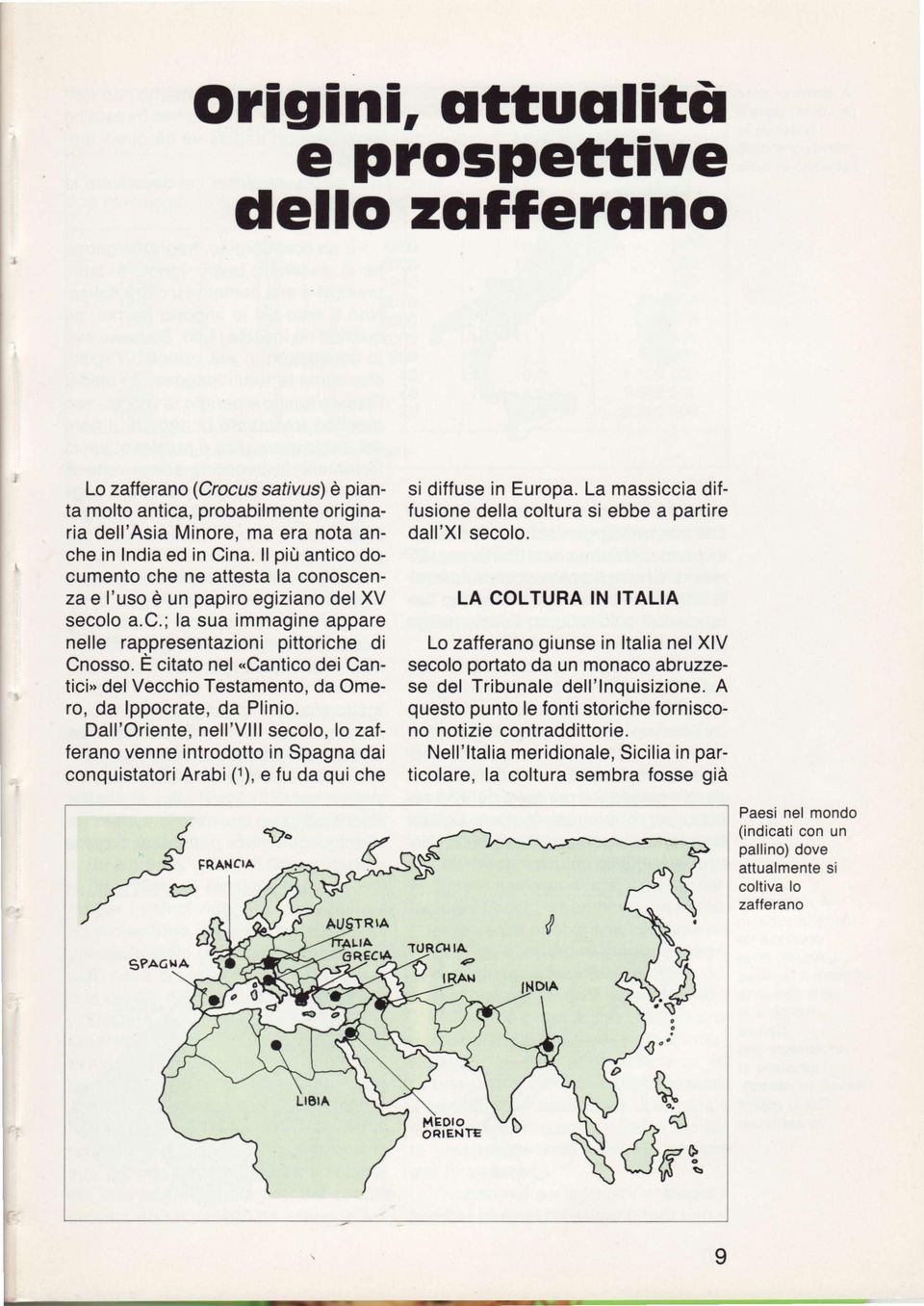 cumento che ne attesta la conoscenza e I'uso d un papiro egiziano del XV LA COLTURA IN ITALIA secolo a.c.; la sua immagine appare nelle rappresentazioni pittoriche di Lo zatferano giunse in ltalia nelxlv Cnosso.