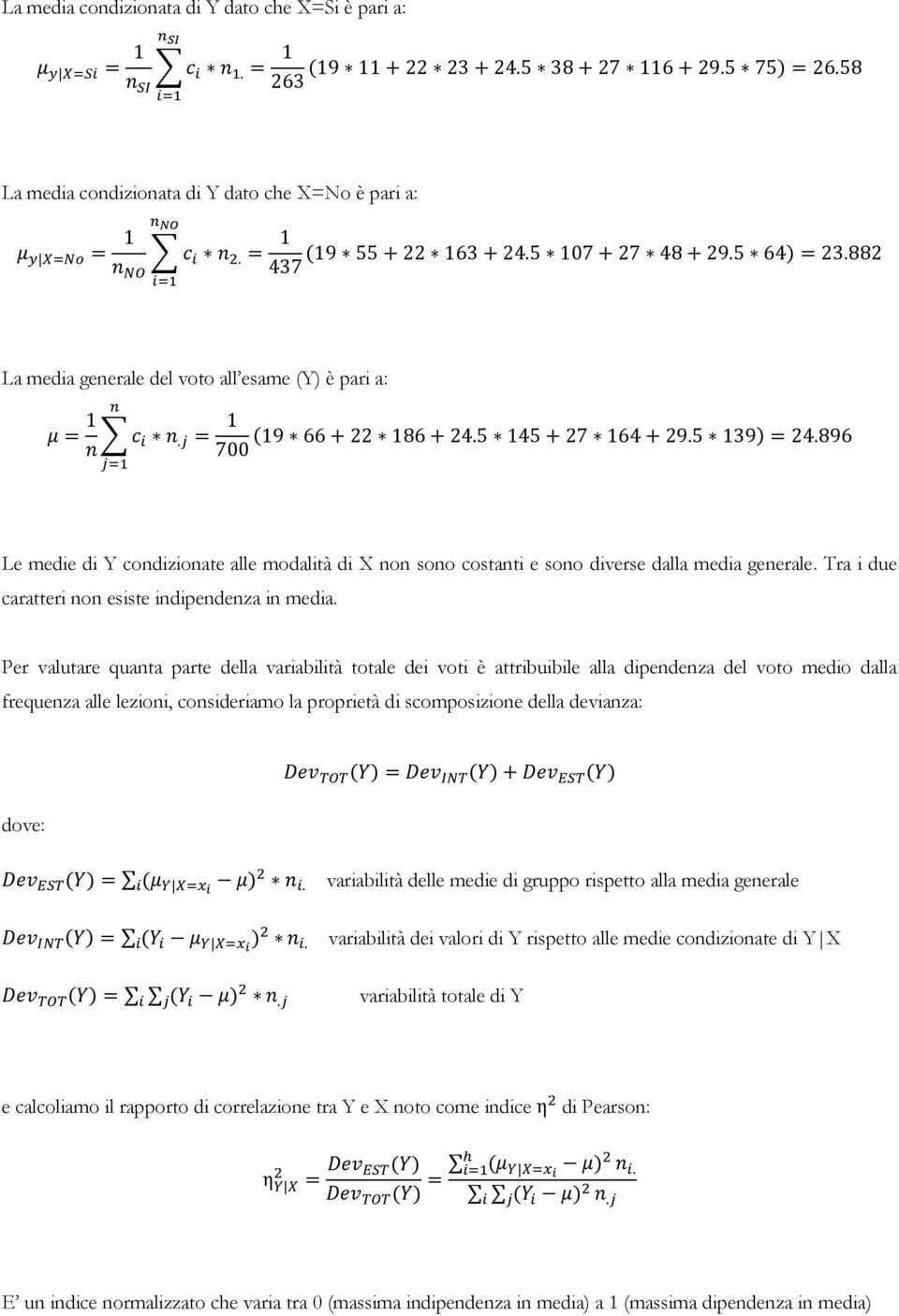 896 Le medie di Y condizionate alle modalità di X non sono costanti e sono diverse dalla media generale. Tra i due caratteri non esiste indipendenza in media.