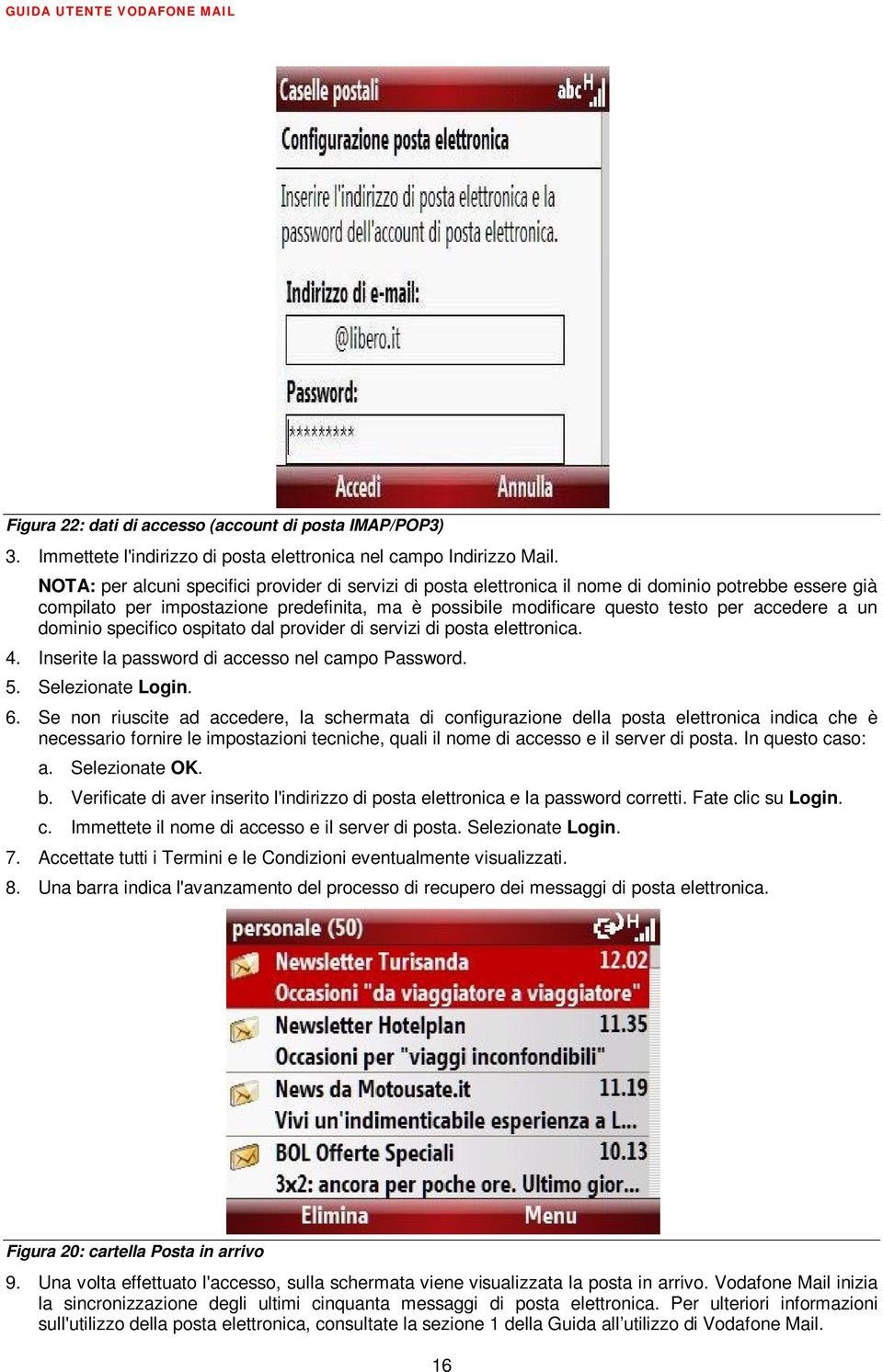 a un dominio specifico ospitato dal provider di servizi di posta elettronica. 4. Inserite la password di accesso nel campo Password. 5. Selezionate Login. 6.