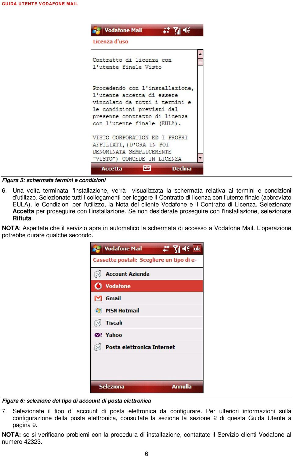 Selezionate Accetta per proseguire con l'installazione. Se non desiderate proseguire con l'installazione, selezionate Rifiuta.