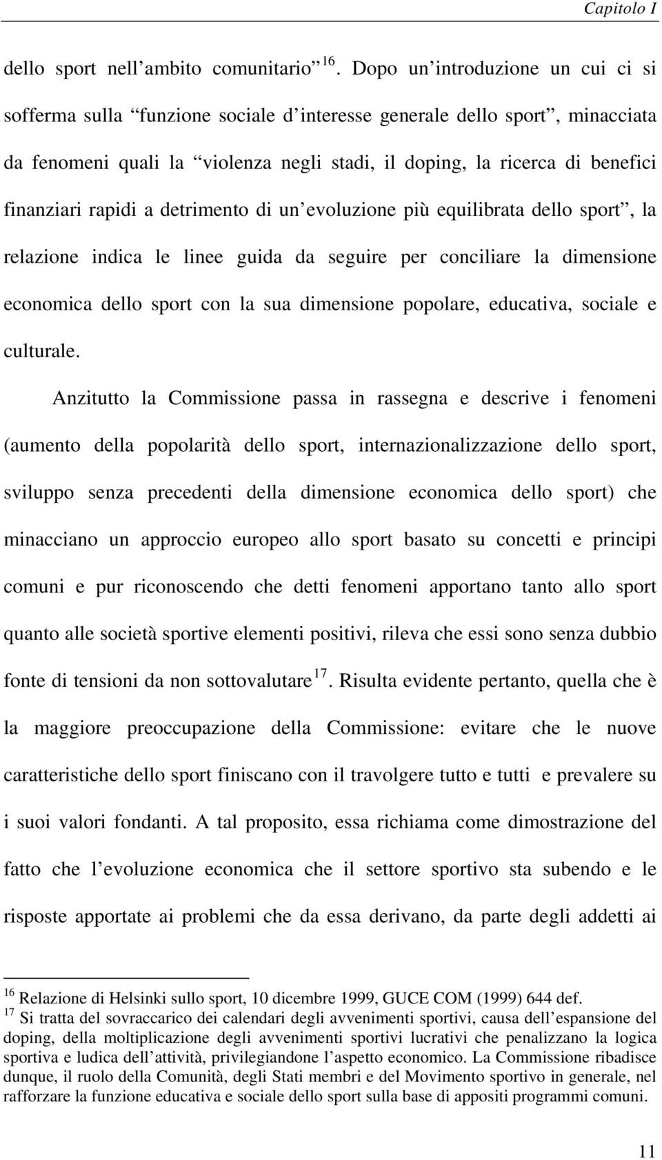 rapidi a detrimento di un evoluzione più equilibrata dello sport, la relazione indica le linee guida da seguire per conciliare la dimensione economica dello sport con la sua dimensione popolare,