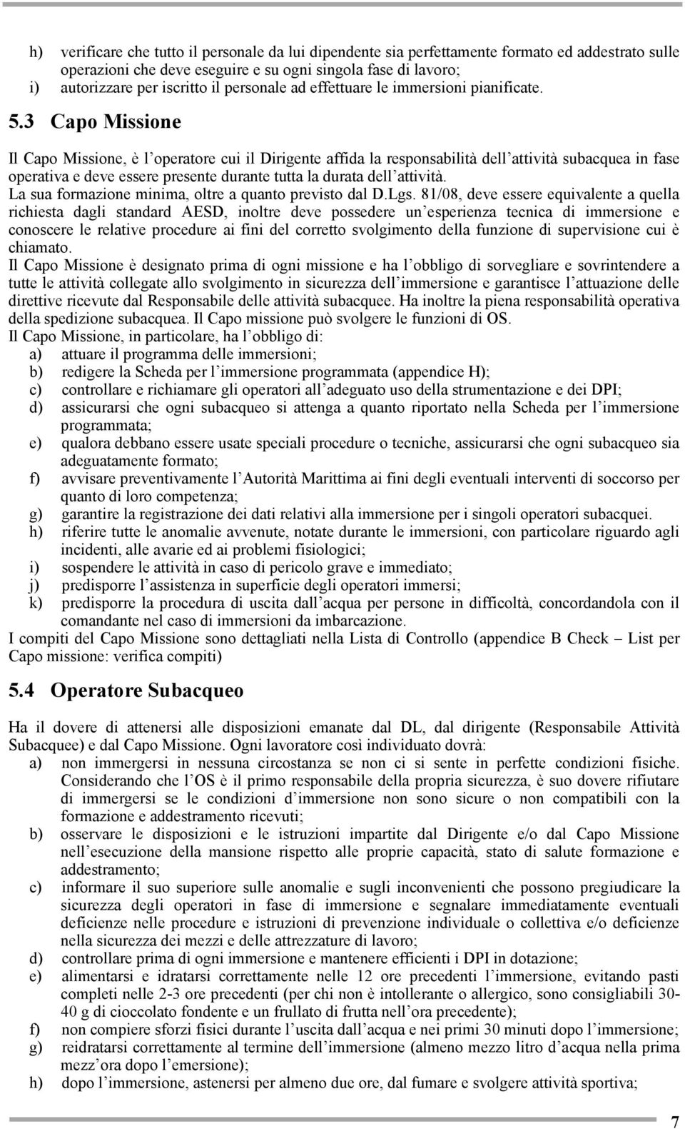 3 Capo Missione Il Capo Missione, è l operatore cui il Dirigente affida la responsabilità dell attività subacquea in fase operativa e deve essere presente durante tutta la durata dell attività.