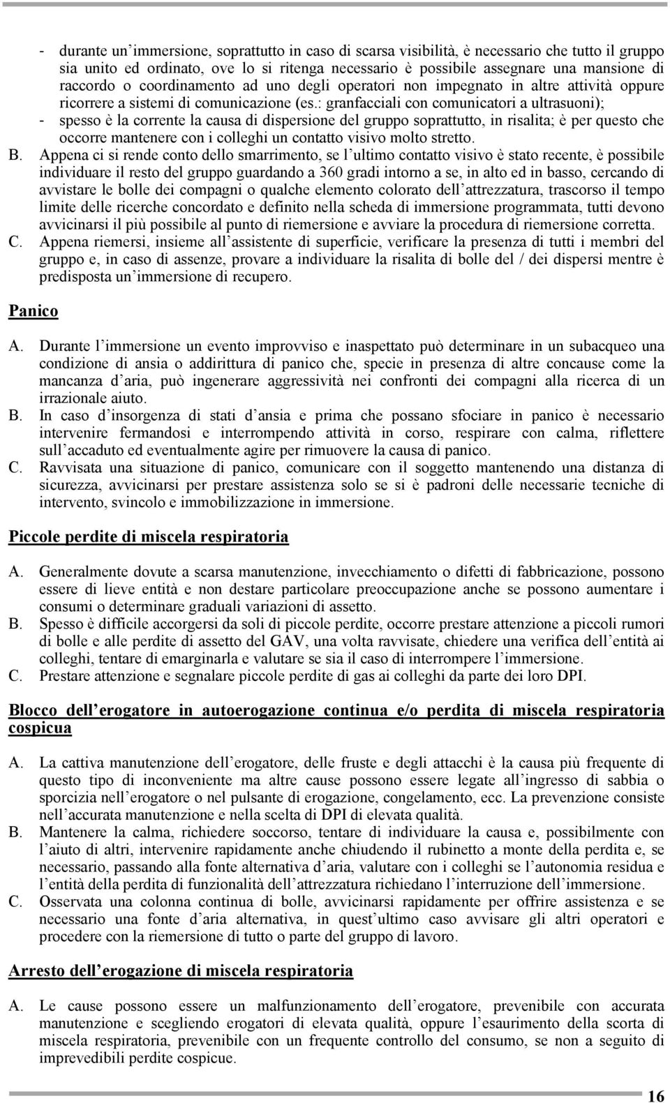 : granfacciali con comunicatori a ultrasuoni); - spesso è la corrente la causa di dispersione del gruppo soprattutto, in risalita; è per questo che occorre mantenere con i colleghi un contatto visivo