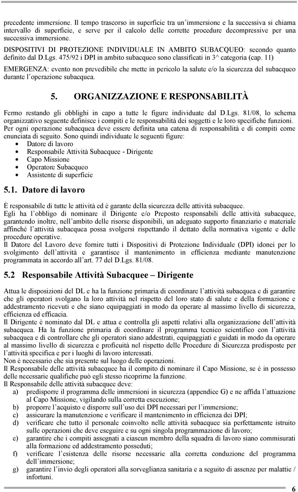 DISPOSITIVI DI PROTEZIONE INDIVIDUALE IN AMBITO SUBACQUEO: secondo quanto definito dal D.Lgs. 475/92 i DPI in ambito subacqueo sono classificati in 3^ categoria (cap.