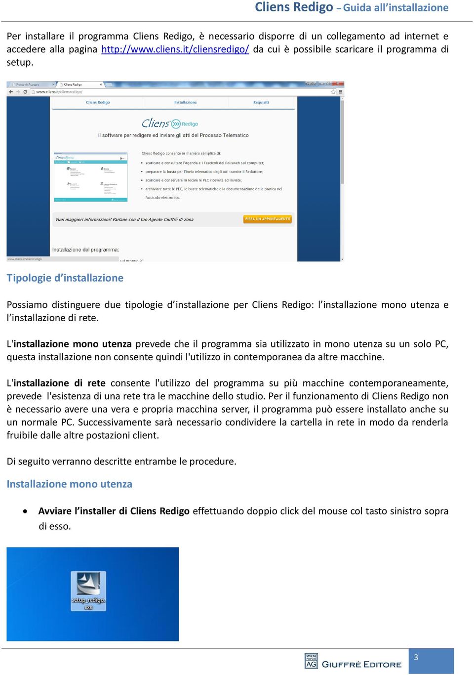 Tipologie d installazione Possiamo distinguere due tipologie d installazione per Cliens Redigo: l installazione mono utenza e l installazione di rete.