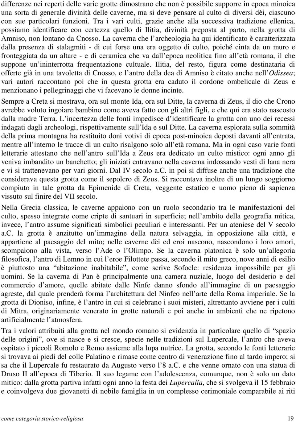 Tra i vari culti, grazie anche alla successiva tradizione ellenica, possiamo identificare con certezza quello di Ilitia, divinità preposta al parto, nella grotta di Amniso, non lontano da Cnosso.