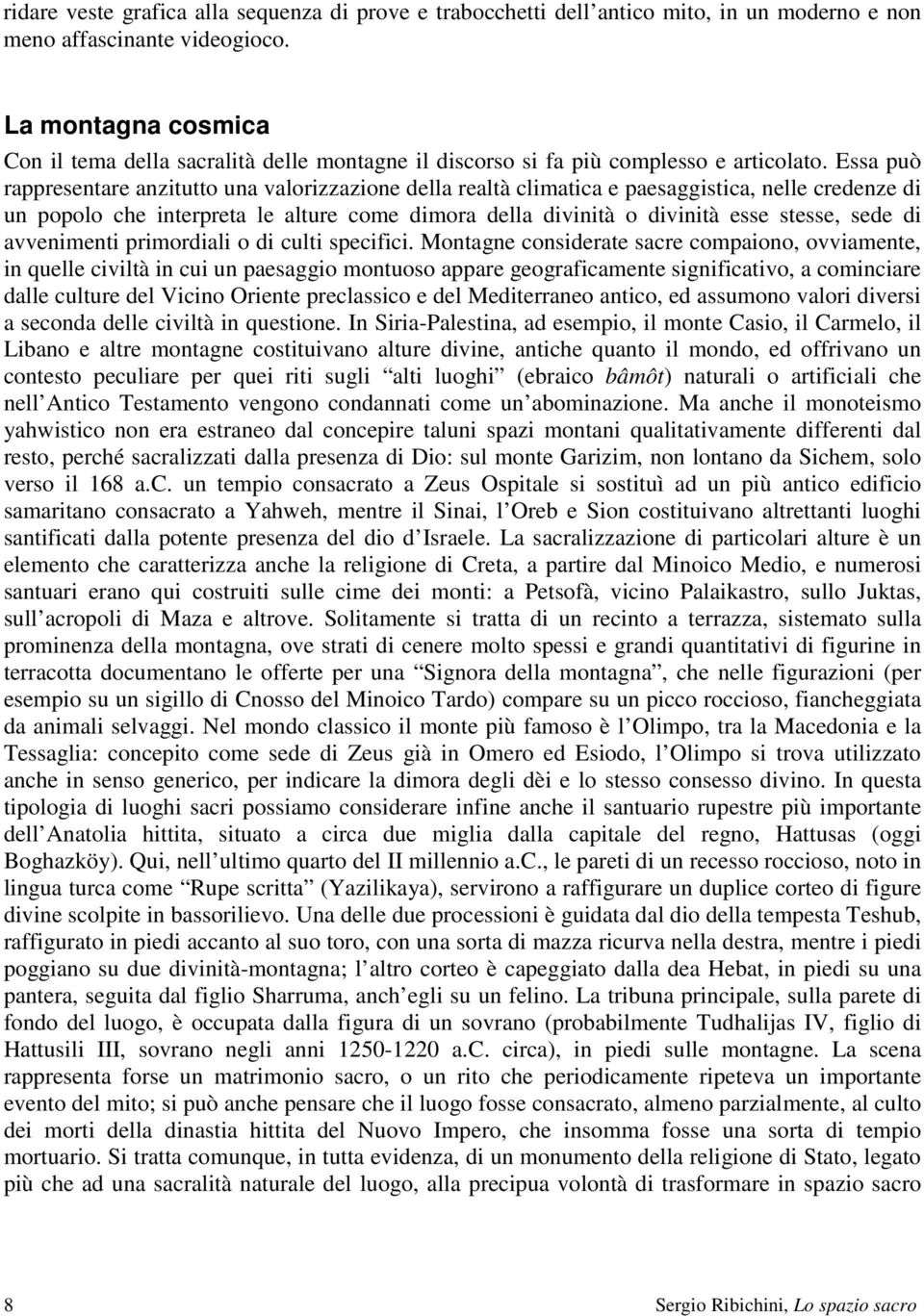 Essa può rappresentare anzitutto una valorizzazione della realtà climatica e paesaggistica, nelle credenze di un popolo che interpreta le alture come dimora della divinità o divinità esse stesse,