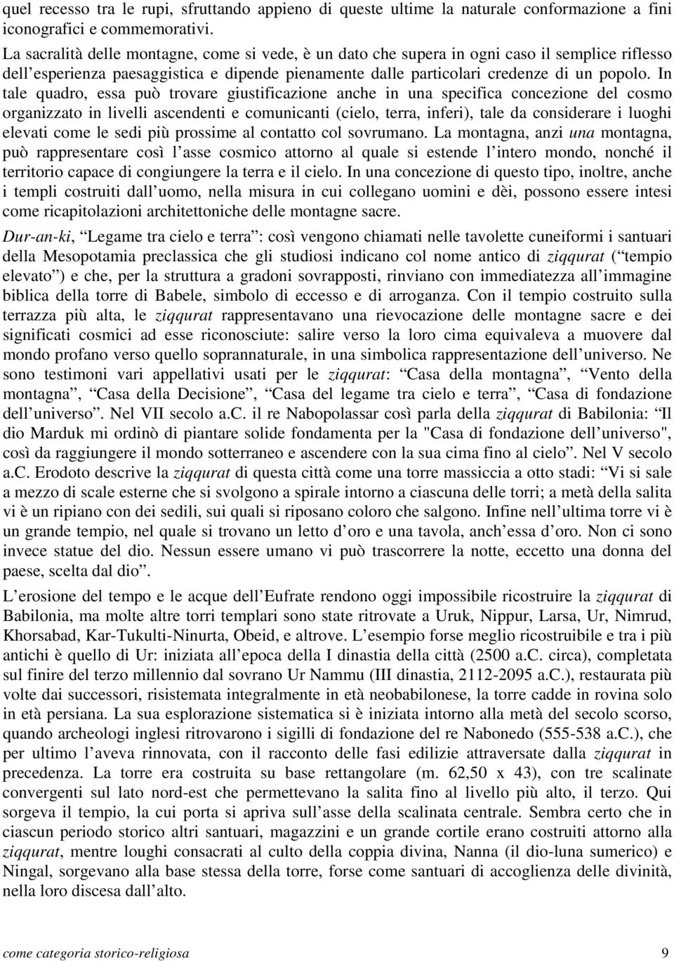 In tale quadro, essa può trovare giustificazione anche in una specifica concezione del cosmo organizzato in livelli ascendenti e comunicanti (cielo, terra, inferi), tale da considerare i luoghi