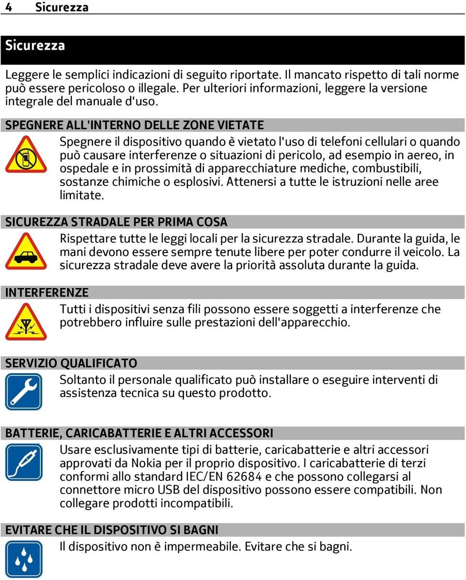 SPEGNERE ALL'INTERNO DELLE ZONE VIETATE Spegnere il dispositivo quando è vietato l'uso di telefoni cellulari o quando può causare interferenze o situazioni di pericolo, ad esempio in aereo, in