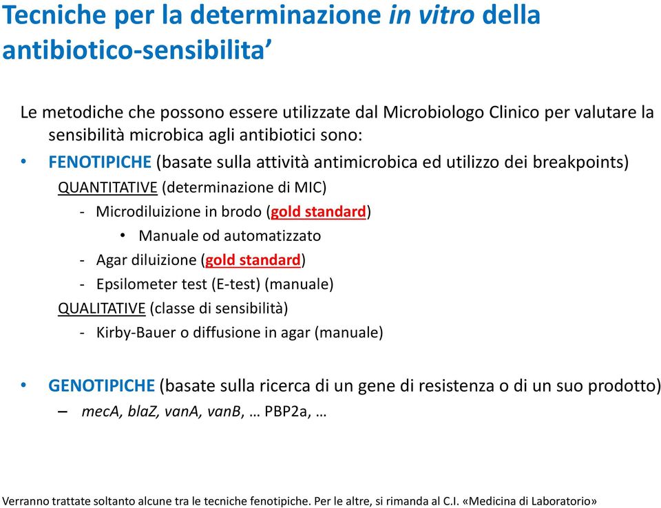 automatizzato - Agar diluizione (gold standard) - Epsilometer test (E-test) (manuale) QUALITATIVE (classe di sensibilità) - Kirby-Bauer o diffusione in agar (manuale) GENOTIPICHE (basate