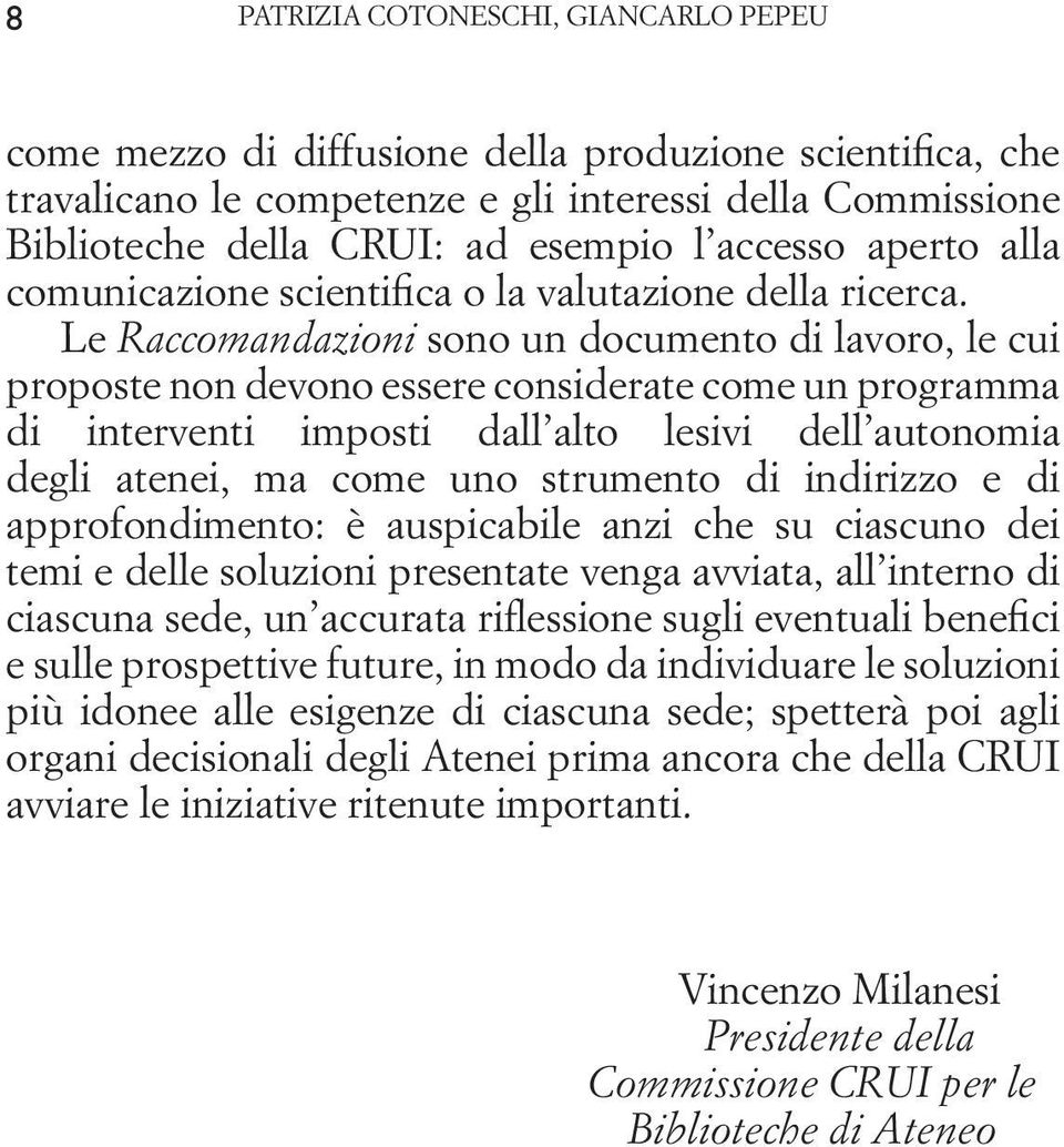 Le Raccomandazioni sono un documento di lavoro, le cui proposte non devono essere considerate come un programma di interventi imposti dall alto lesivi dell autonomia degli atenei, ma come uno