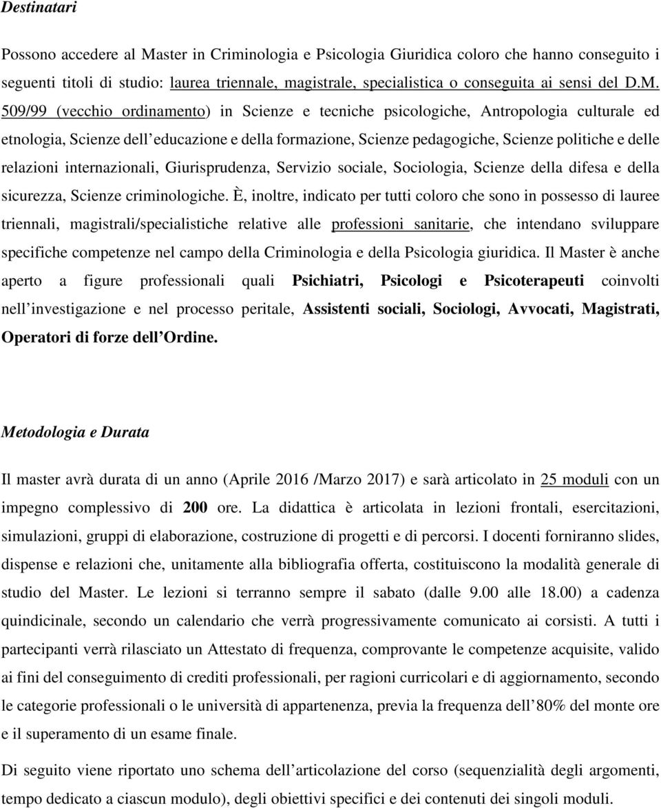 509/99 (vecchio ordinamento) in Scienze e tecniche psicologiche, Antropologia culturale ed etnologia, Scienze dell educazione e della formazione, Scienze pedagogiche, Scienze politiche e delle