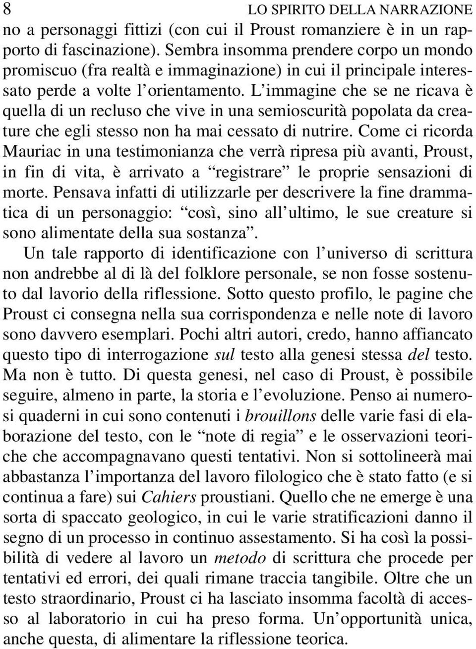 L immagine che se ne ricava è quella di un recluso che vive in una semioscurità popolata da creature che egli stesso non ha mai cessato di nutrire.