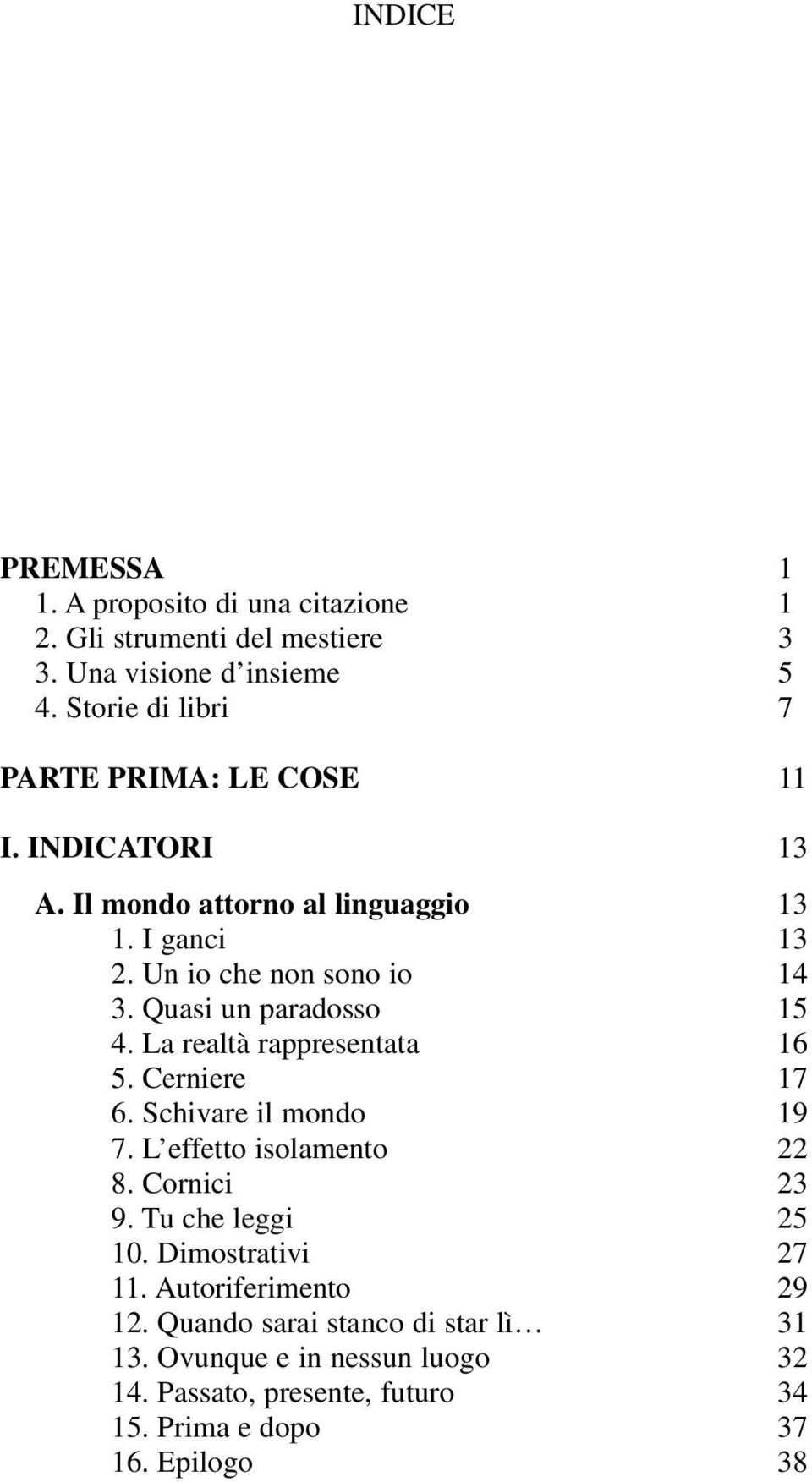 Quasi un paradosso 15 4. La realtà rappresentata 16 5. Cerniere 17 6. Schivare il mondo 19 7. L effetto isolamento 22 8. Cornici 23 9.