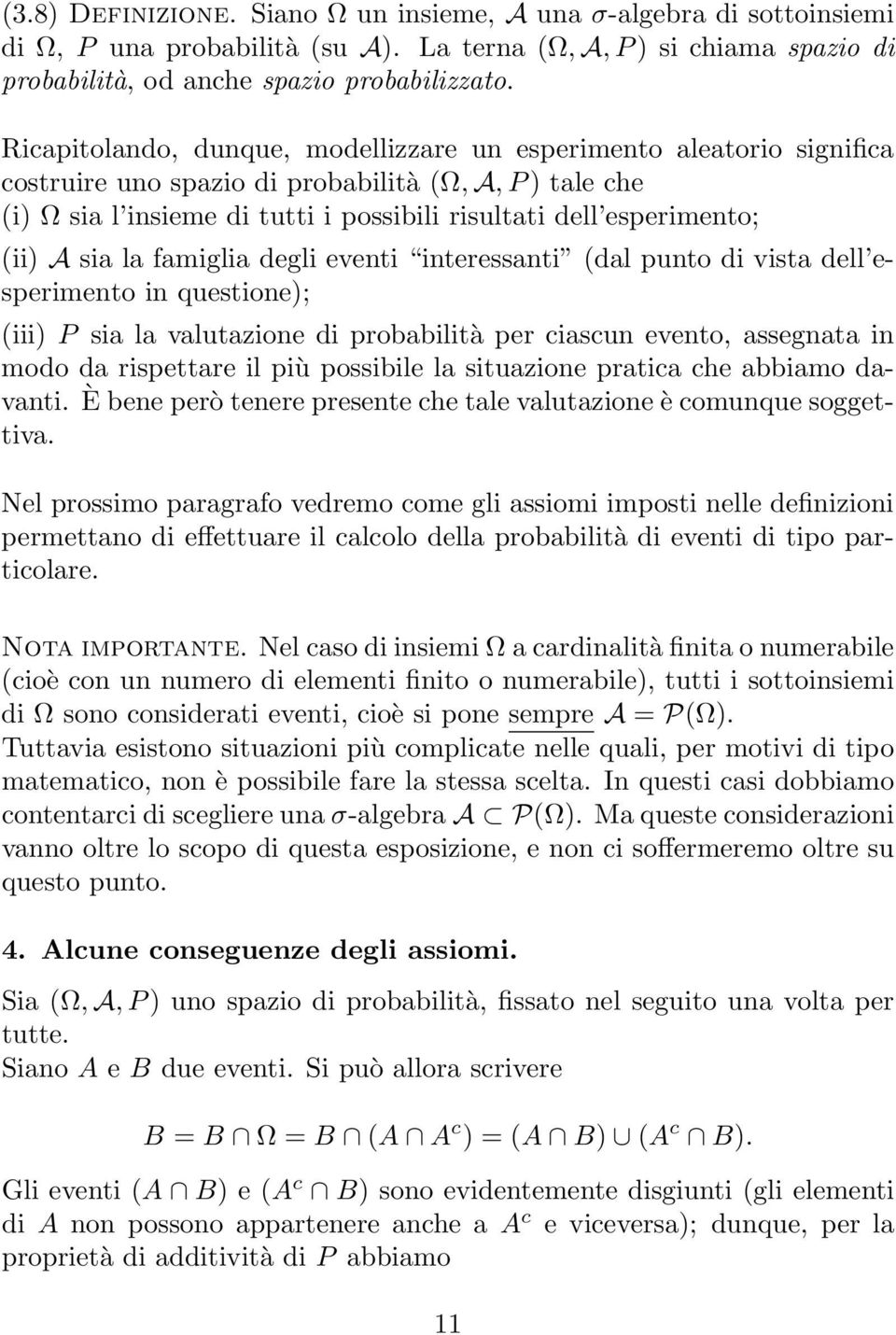 (ii) A sia la famiglia degli eventi interessanti (dal punto di vista dell esperimento in questione); (iii) P sia la valutazione di probabilità per ciascun evento, assegnata in modo da rispettare il