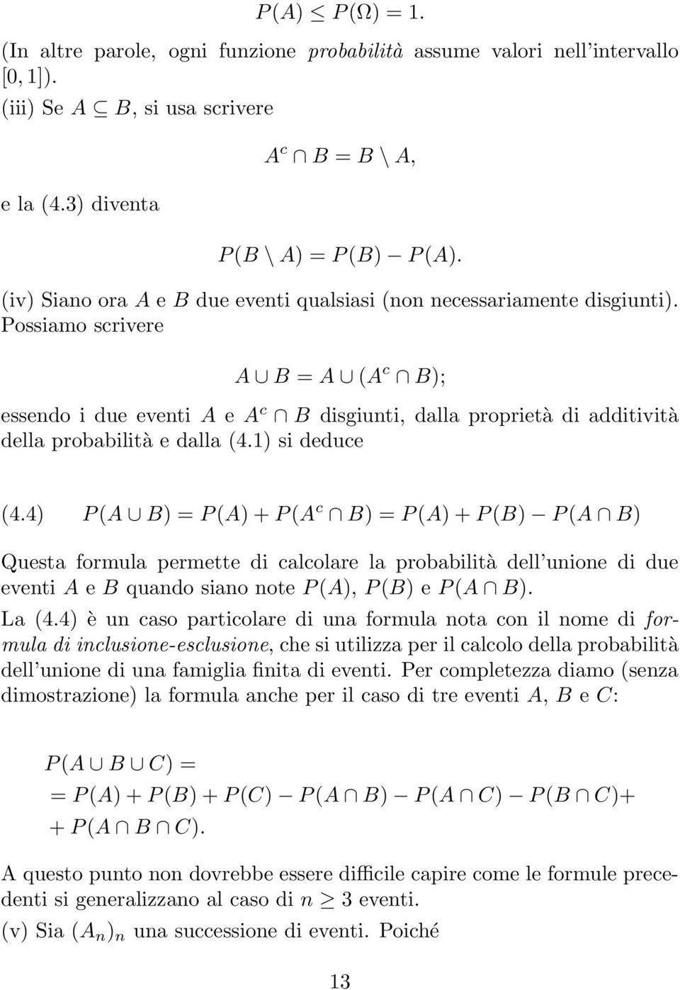 Possiamo scrivere A B = A (A c B); essendo i due eventi A e A c B disgiunti, dalla proprietà di additività della probabilità e dalla (4.1) si deduce (4.