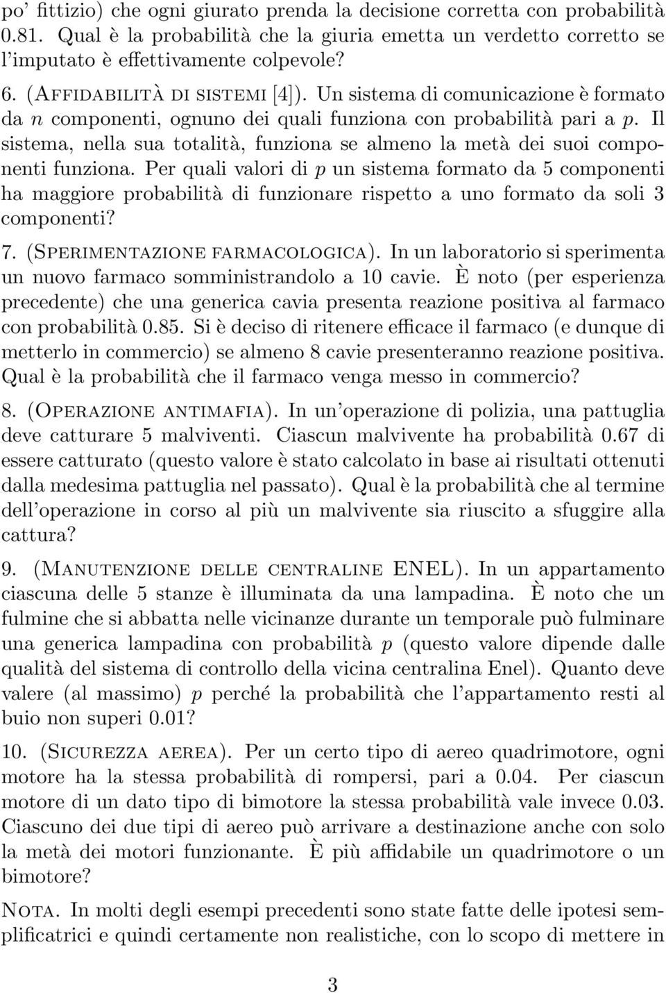 Il sistema, nella sua totalità, funziona se almeno la metà dei suoi componenti funziona.