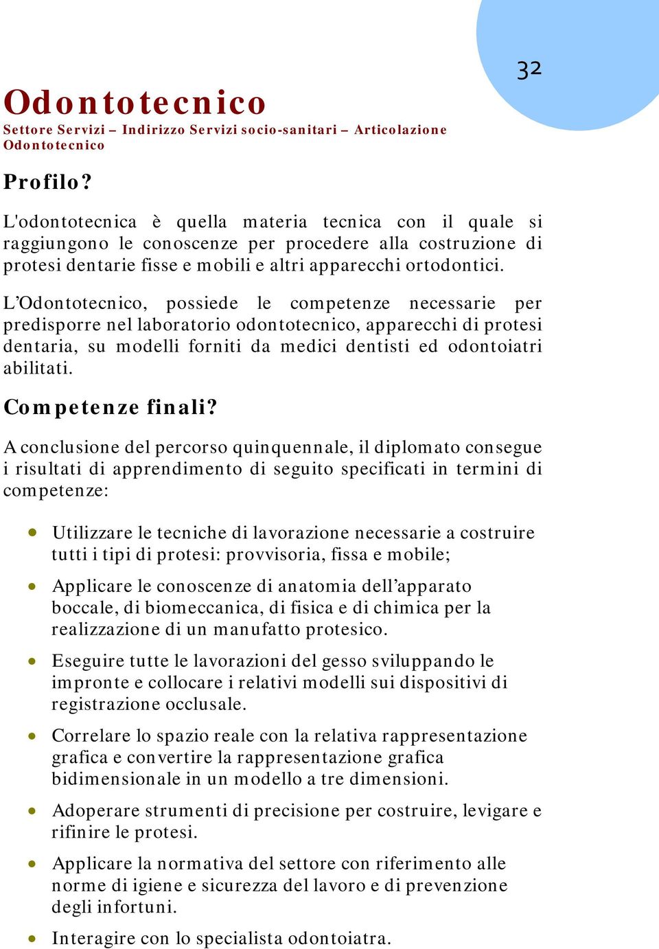 L Odontotecnico, possiede le competenze necessarie per predisporre nel laboratorio odontotecnico, apparecchi di protesi dentaria, su modelli forniti da medici dentisti ed odontoiatri abilitati.