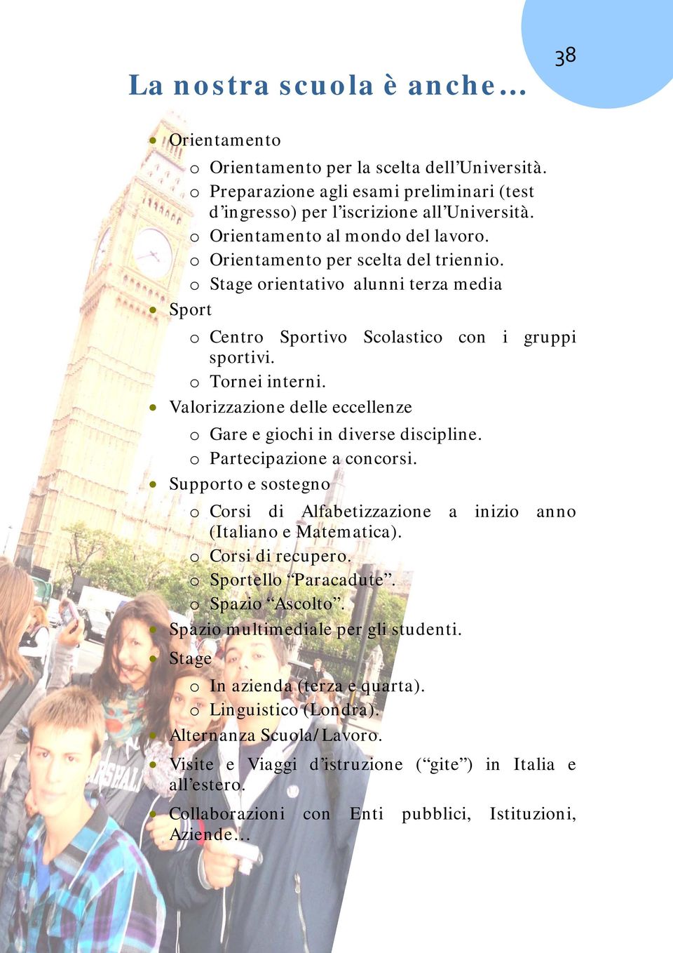 Valorizzazione delle eccellenze o Gare e giochi in diverse discipline. o Partecipazione a concorsi. Supporto e sostegno o Corsi di Alfabetizzazione a inizio anno (Italiano e Matematica).