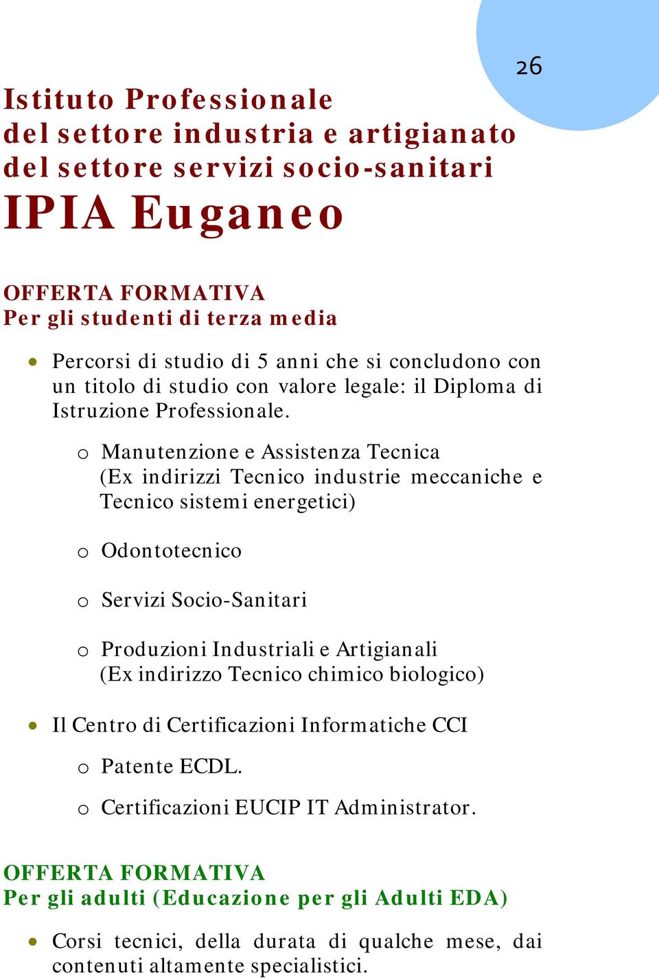 o Manutenzione e Assistenza Tecnica (Ex indirizzi Tecnico industrie meccaniche e Tecnico sistemi energetici) o Odontotecnico o Servizi Socio-Sanitari o Produzioni Industriali e Artigianali (Ex