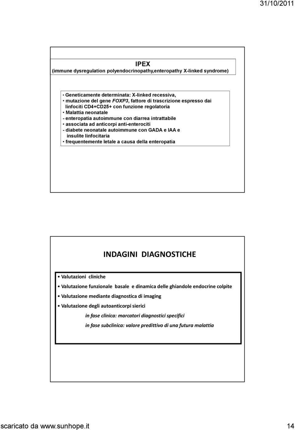 linfocitaria frequentemente letale a causa della enteropatia INDAGINI DIAGNOSTICHE Valutazioni cliniche Valutazione funzionale basale e dinamica delle ghiandole endocrine colpite Valutazione mediante