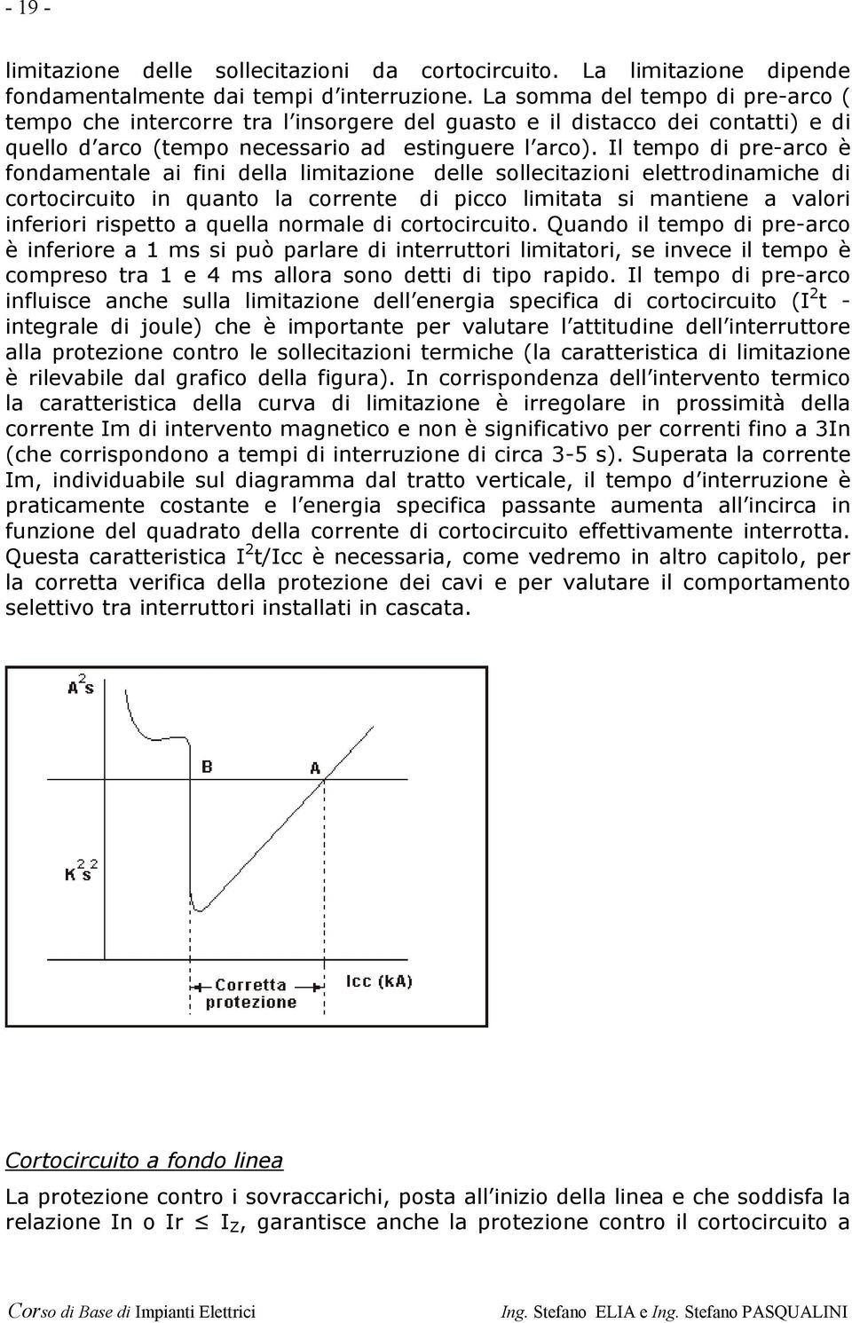 Il tempo di pre-arco è fondamentale ai fini della limitazione delle sollecitazioni elettrodinamiche di cortocircuito in quanto la corrente di picco limitata si mantiene a valori inferiori rispetto a