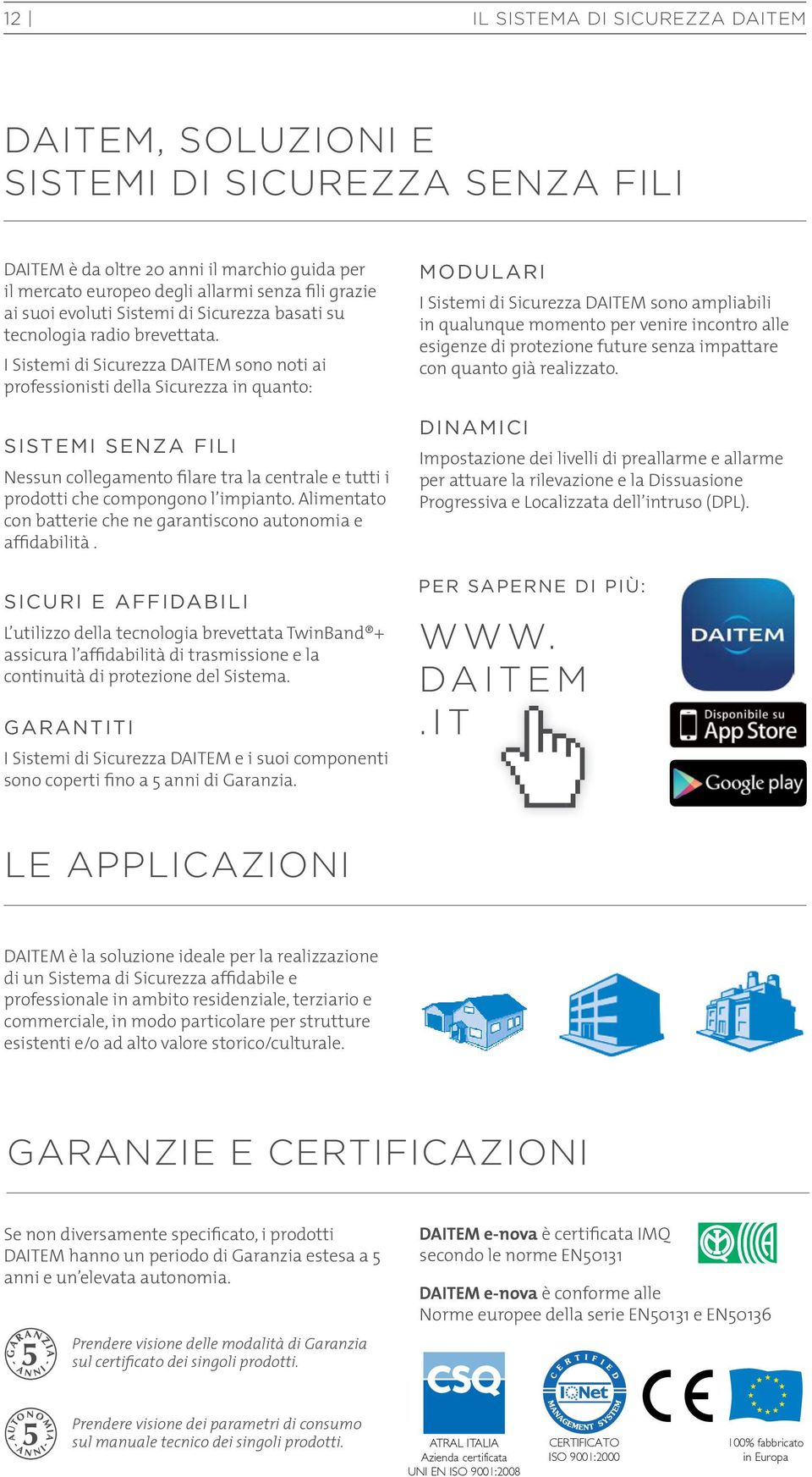 I Sistemi di Sicurezza DAITEM sono noti ai professionisti della Sicurezza in quanto: SISTEMI SENZA FILI Nessun collegamento filare tra la centrale e tutti i prodotti che compongono l impianto.