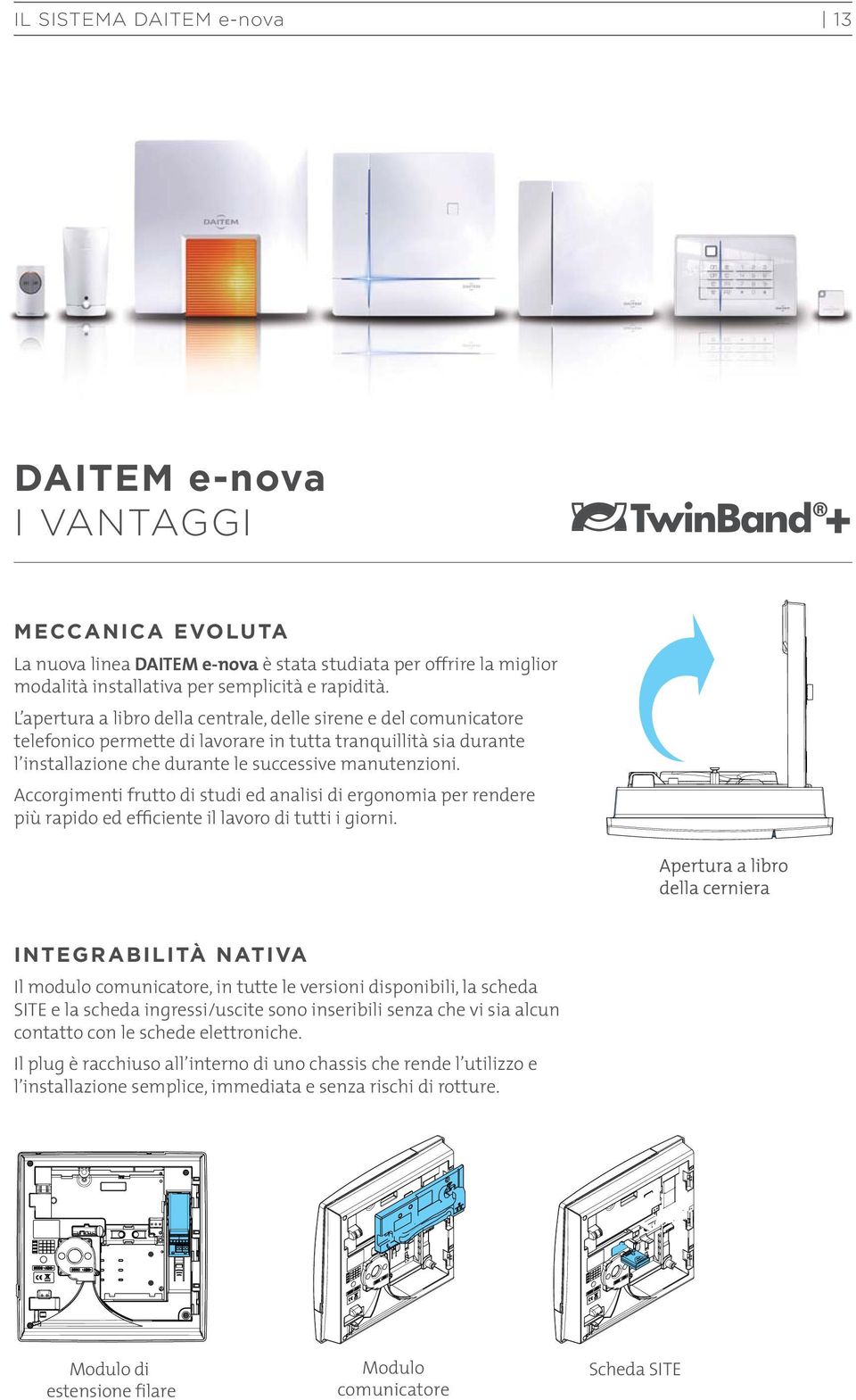 Accorgimenti frutto di studi ed analisi di ergonomia per rendere più rapido ed efficiente il lavoro di tutti i giorni.