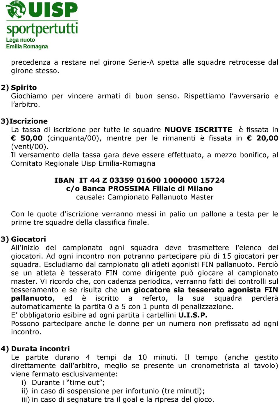 Il versamento della tassa gara deve essere effettuato, a mezzo bonifico, al Comitato Regionale Uisp Emilia-Romagna IBAN IT 44 Z 03359 01600 1000000 15724 c/o Banca PROSSIMA Filiale di Milano causale: