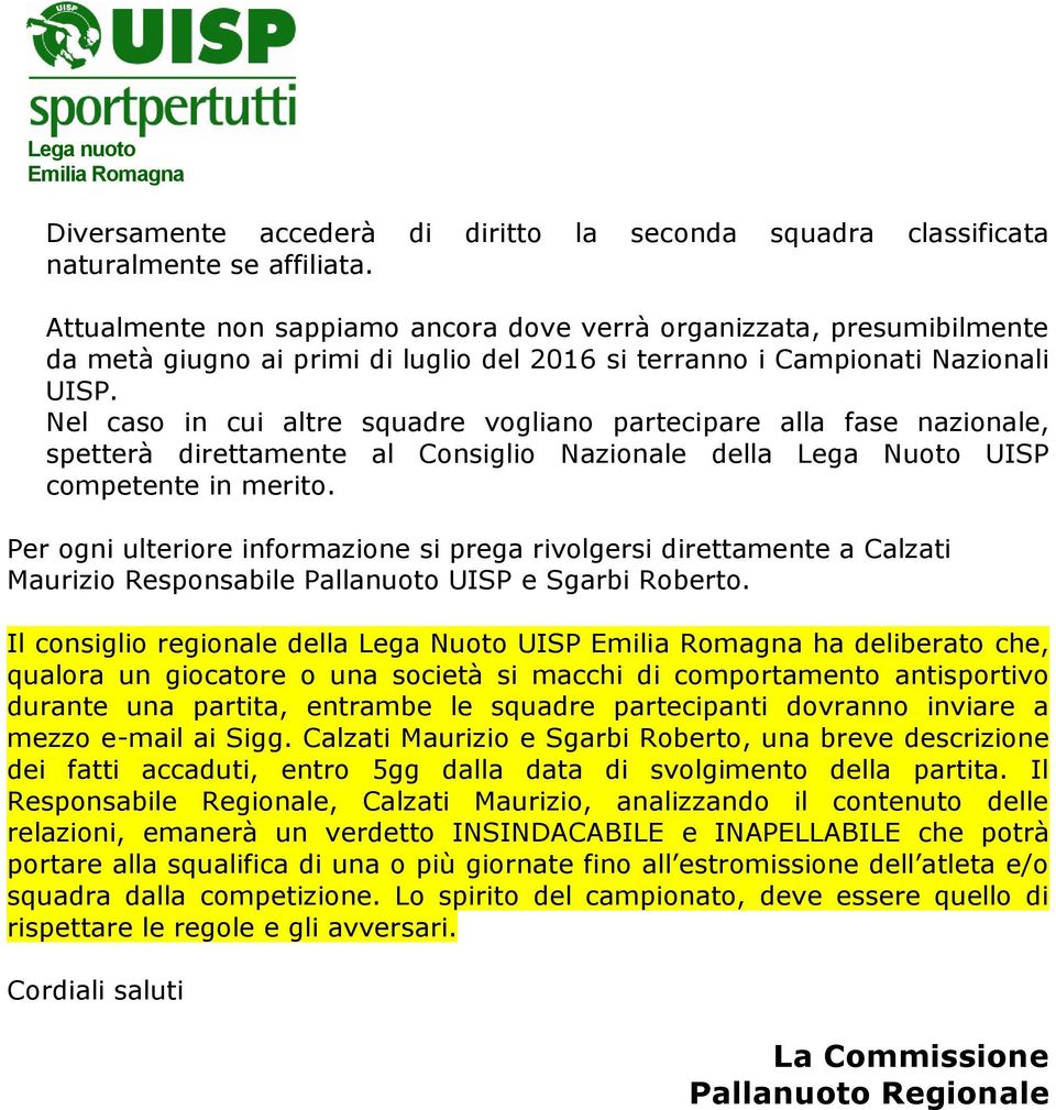 Nel caso in cui altre squadre vogliano partecipare alla fase nazionale, spetterà direttamente al Consiglio Nazionale della Lega Nuoto UISP competente in merito.