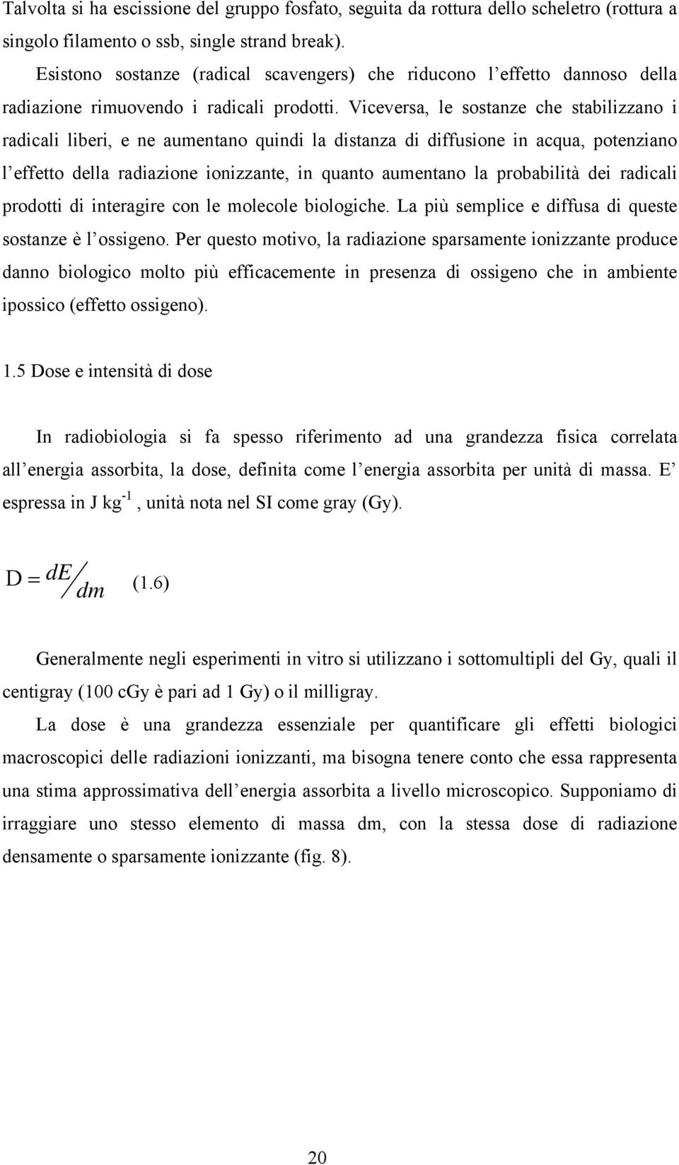 Viceversa, le sostanze che stabilizzano i radicali liberi, e ne aumentano quindi la distanza di diffusione in acqua, potenziano l effetto della radiazione ionizzante, in quanto aumentano la