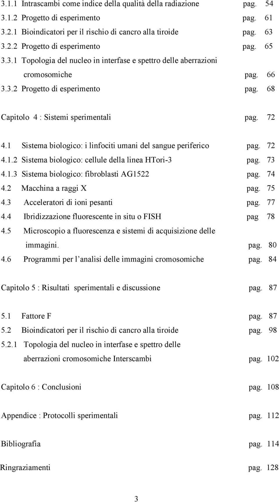 1 Sistema biologico: i linfociti umani del sangue periferico pag. 72 4.1.2 Sistema biologico: cellule della linea HTori-3 pag. 73 4.1.3 Sistema biologico: fibroblasti AG1522 pag. 74 4.