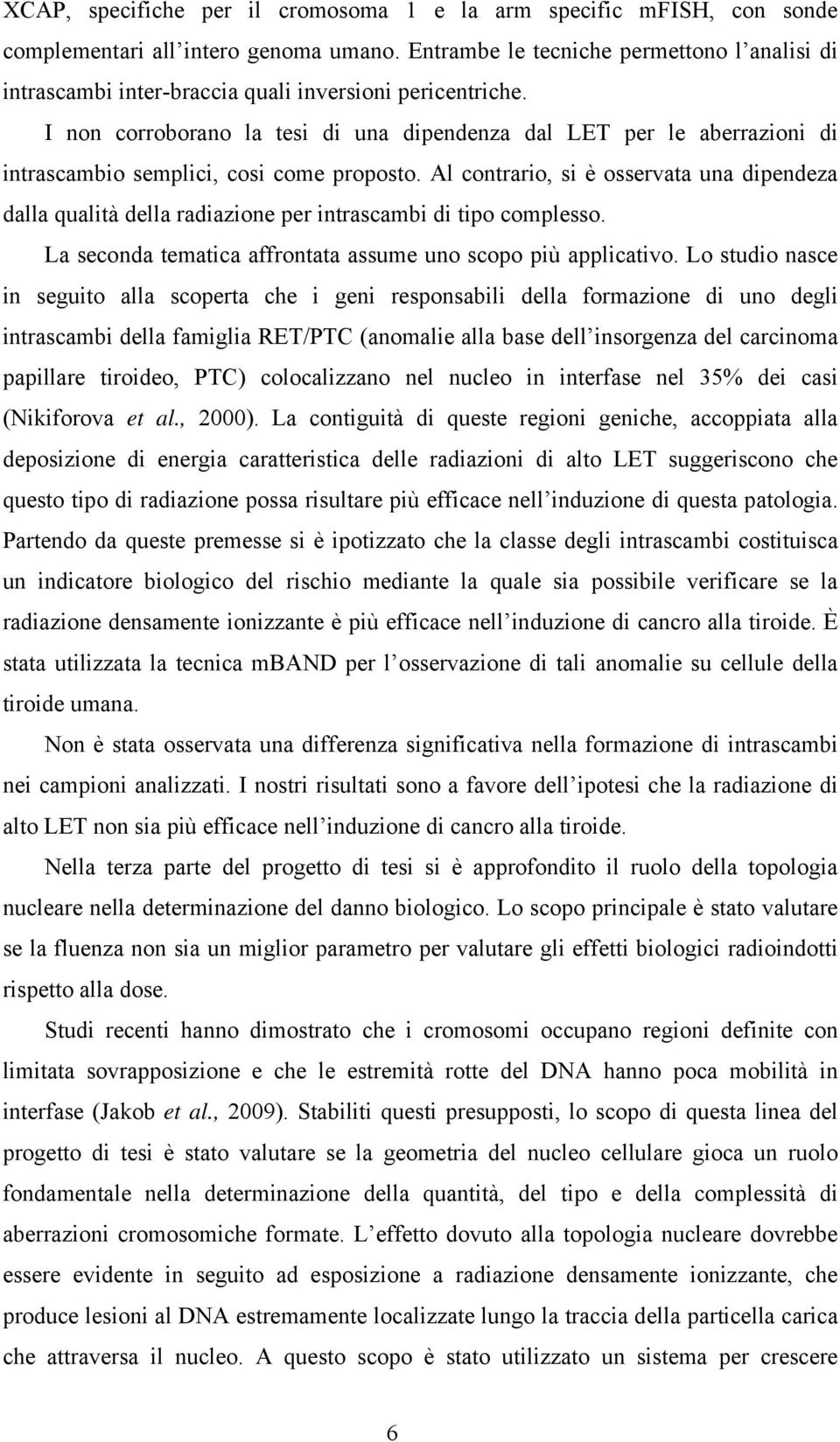 I non corroborano la tesi di una dipendenza dal LET per le aberrazioni di intrascambio semplici, cosi come proposto.