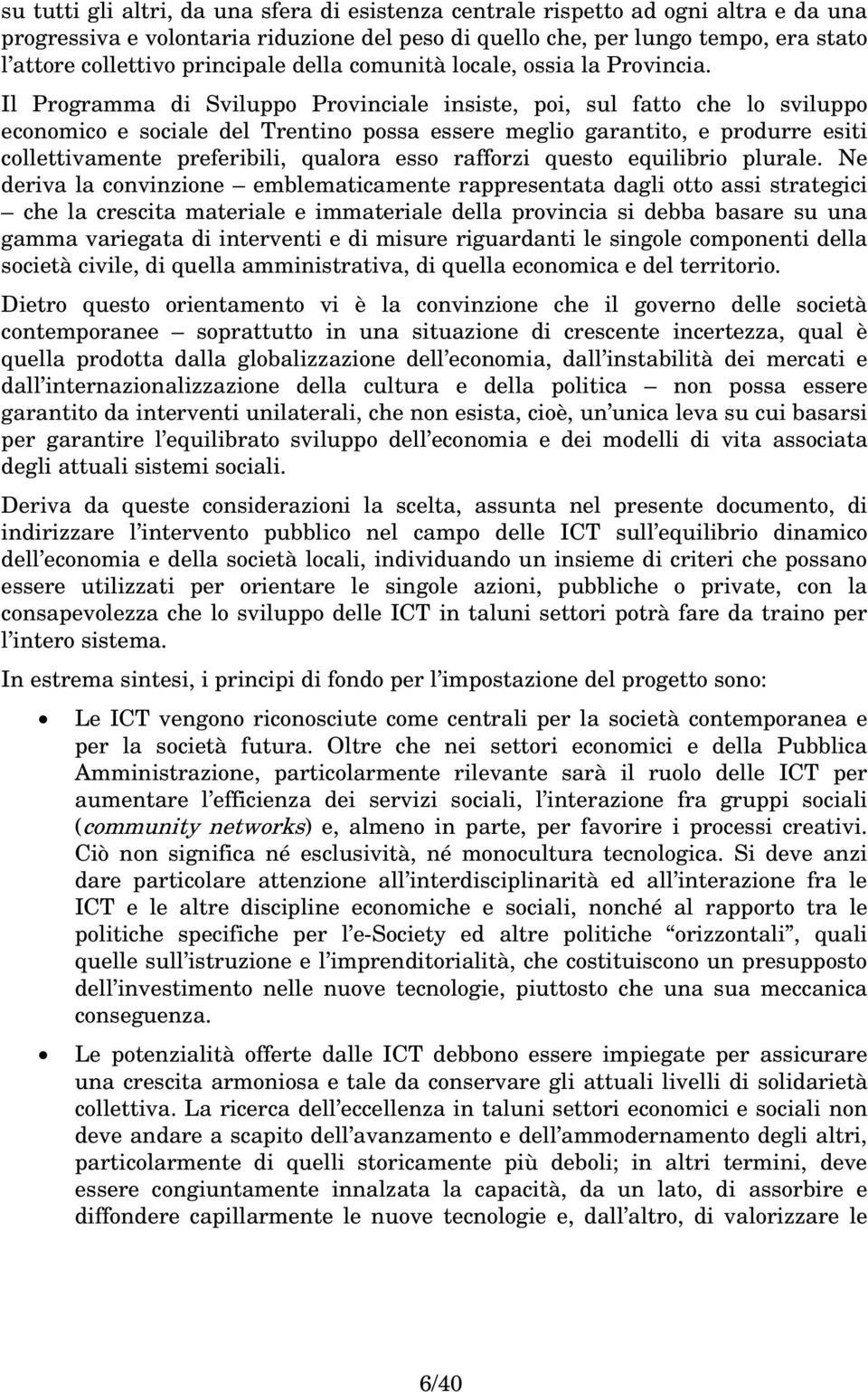 Il Programma di Sviluppo Provinciale insiste, poi, sul fatto che lo sviluppo economico e sociale del Trentino possa essere meglio garantito, e produrre esiti collettivamente preferibili, qualora esso