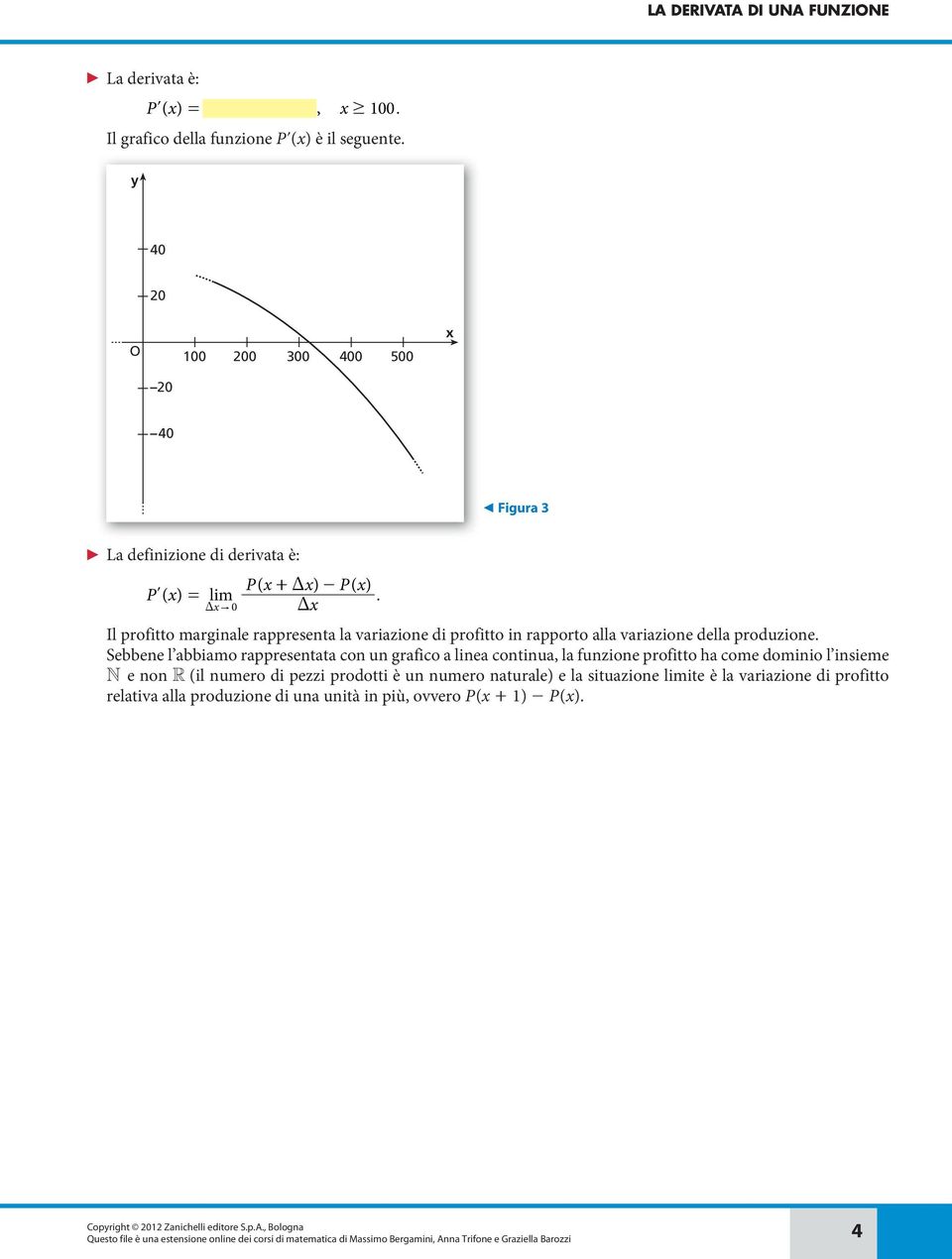 rappresentata con un grafico a linea continua, la funzione profitto ha come dominio l insieme N e non R (il numero di pezzi prodotti è un numero naturale) e