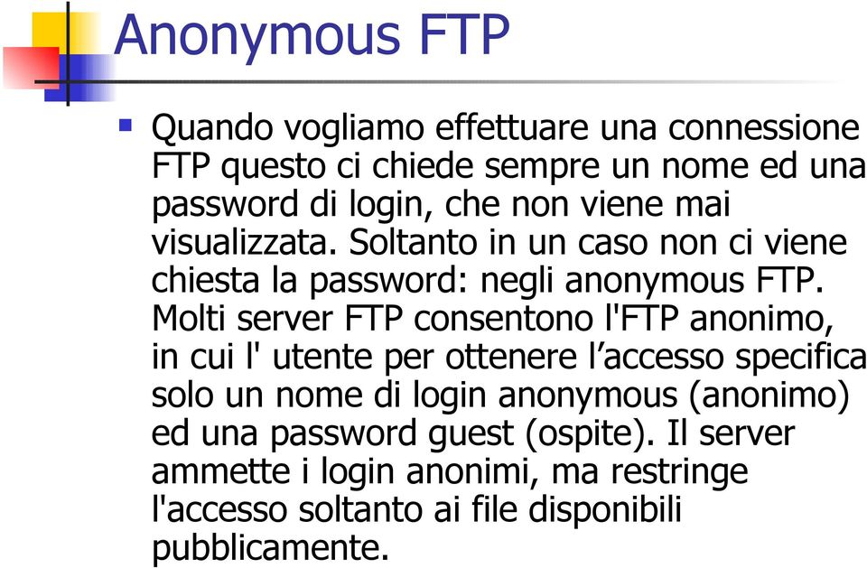 Molti server FTP consentono l'ftp anonimo, in cui l' utente per ottenere l accesso specifica solo un nome di login
