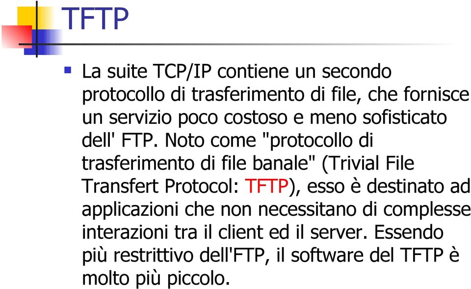 Noto come "protocollo di trasferimento di file banale" (Trivial File Transfert Protocol: TFTP), esso è