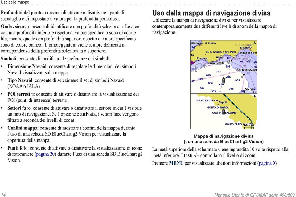 Le aree con una profondità inferiore rispetto al valore specificato sono di colore blu, mentre quelle con profondità superiori rispetto al valore specificato sono di colore bianco.