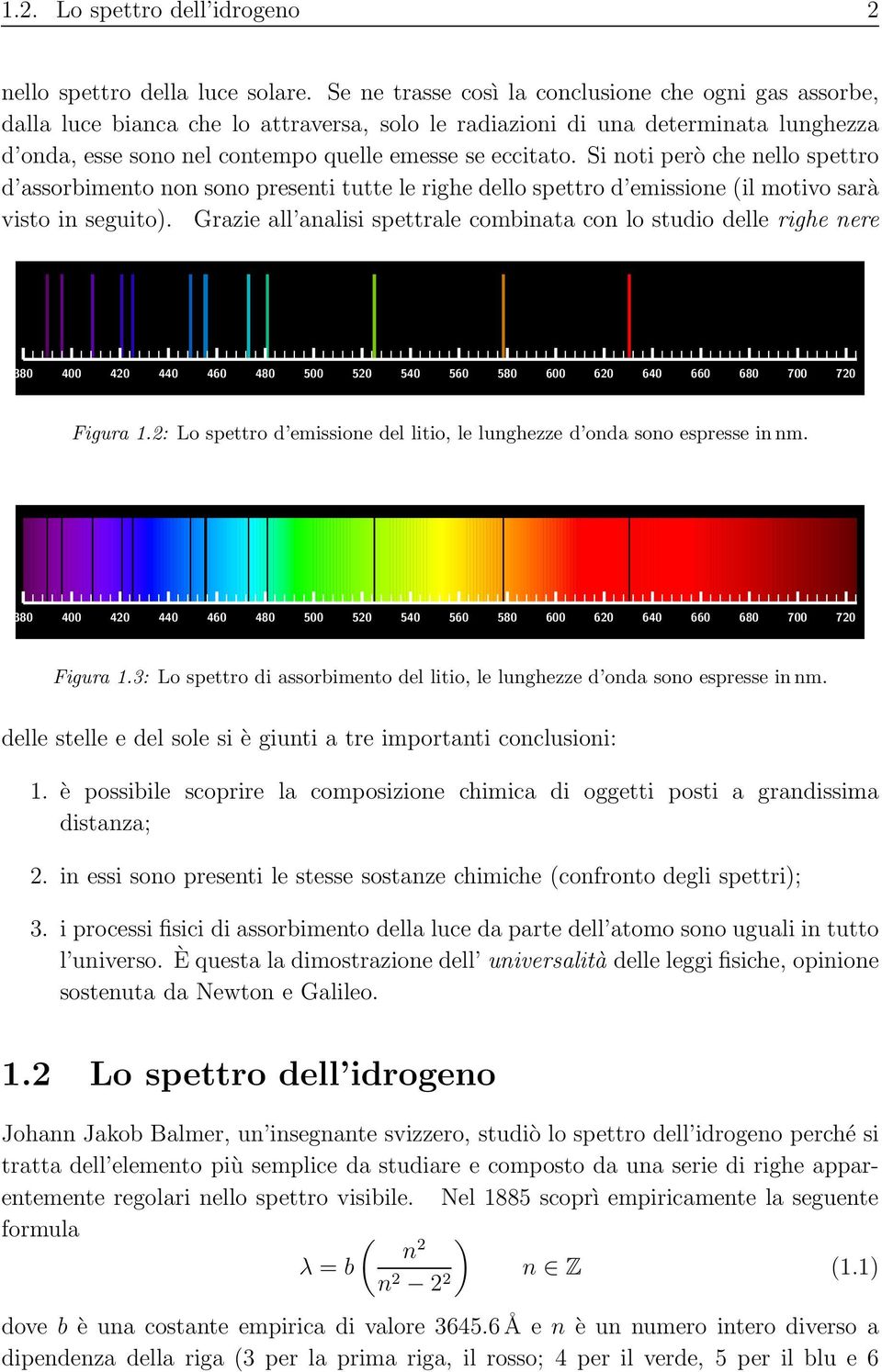Si noti però che nello spettro d assorbimento non sono presenti tutte le righe dello spettro d emissione (il motivo sarà visto in seguito).