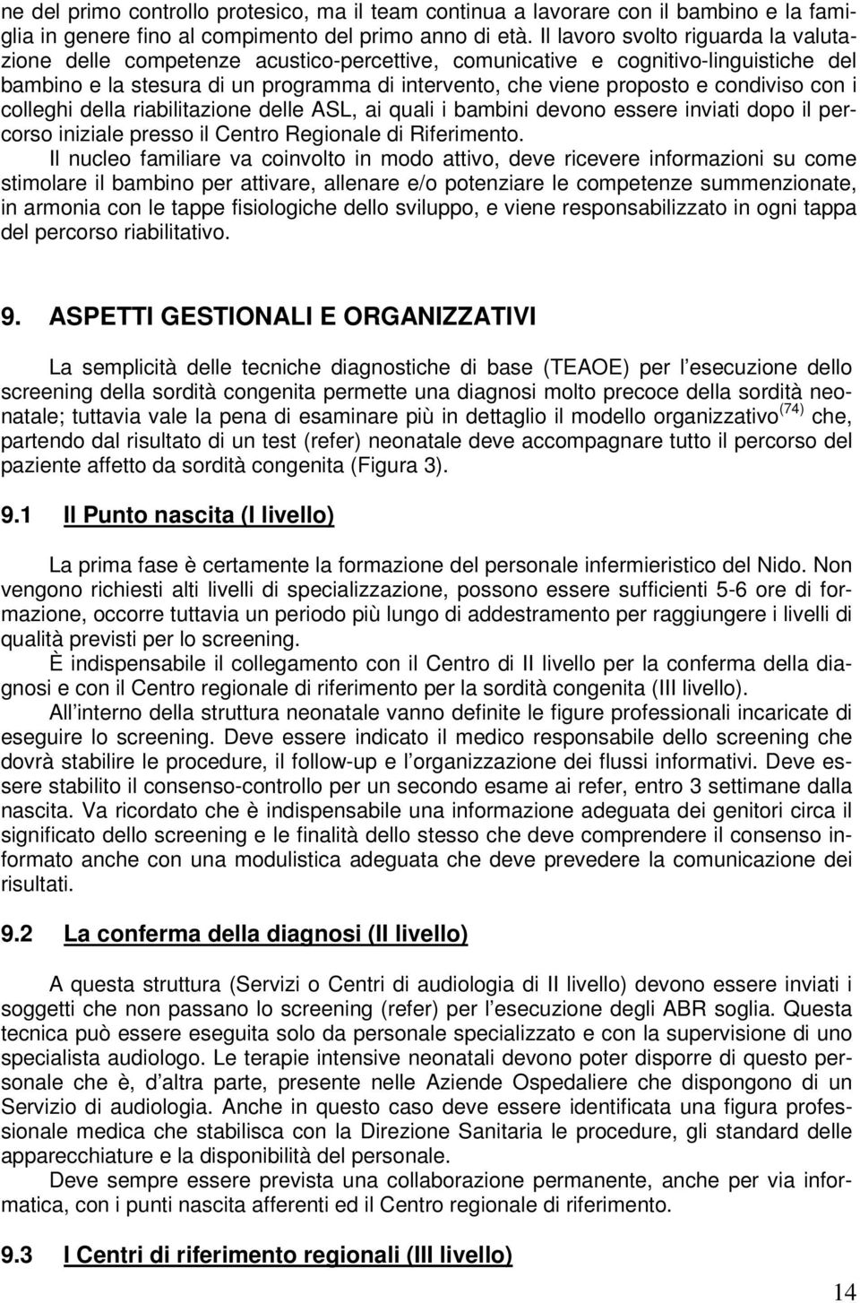 condiviso con i colleghi della riabilitazione delle ASL, ai quali i bambini devono essere inviati dopo il percorso iniziale presso il Centro Regionale di Riferimento.