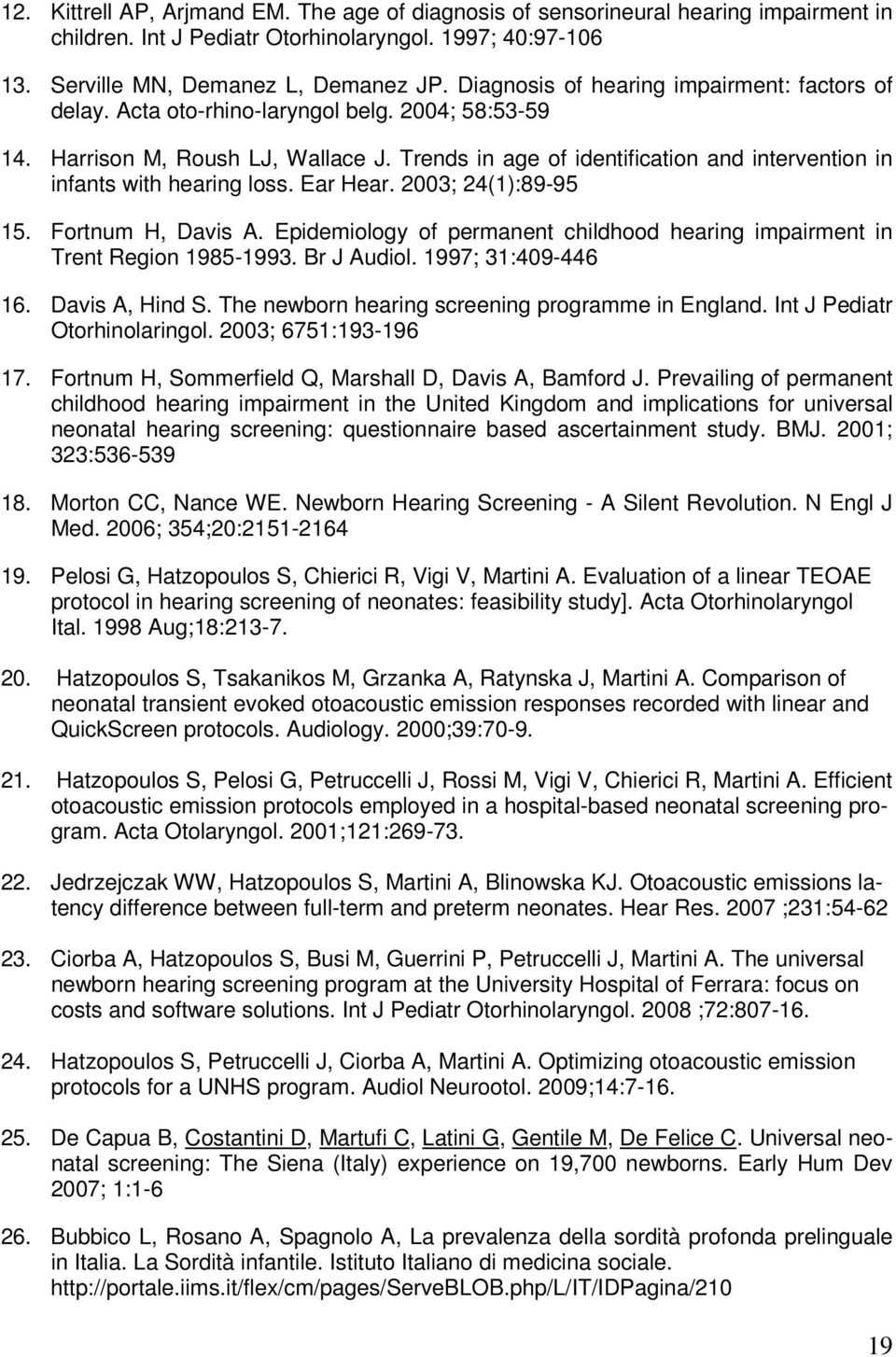 Trends in age of identification and intervention in infants with hearing loss. Ear Hear. 2003; 24(1):89-95 15. Fortnum H, Davis A.