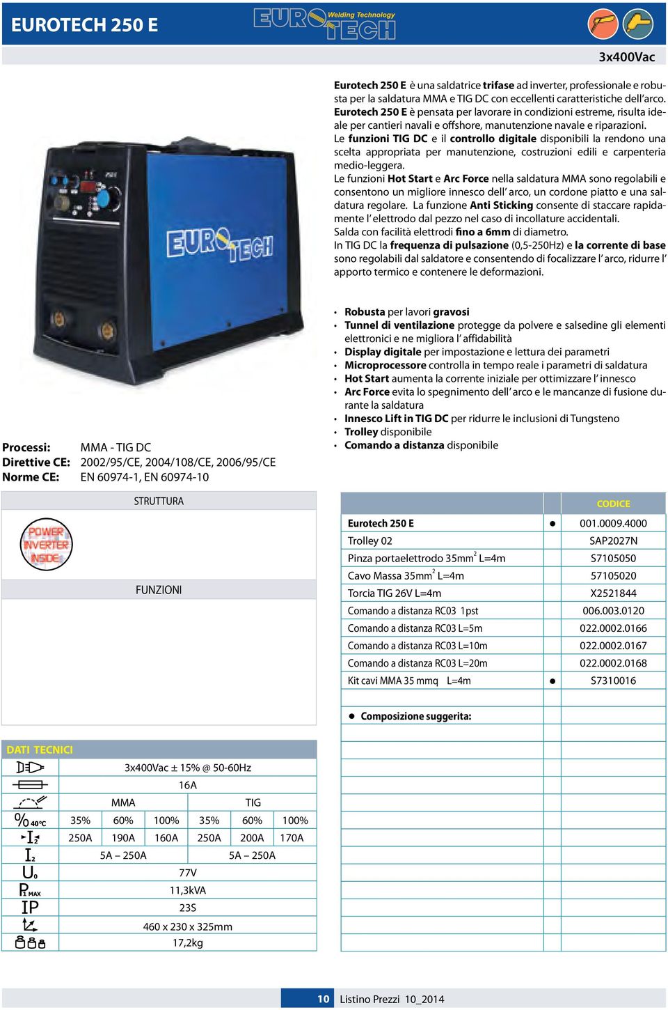 Le funzioni TIG DC e il controllo digitale disponibili la rendono una scelta appropriata per manutenzione, costruzioni edili e carpenteria medio-leggera.