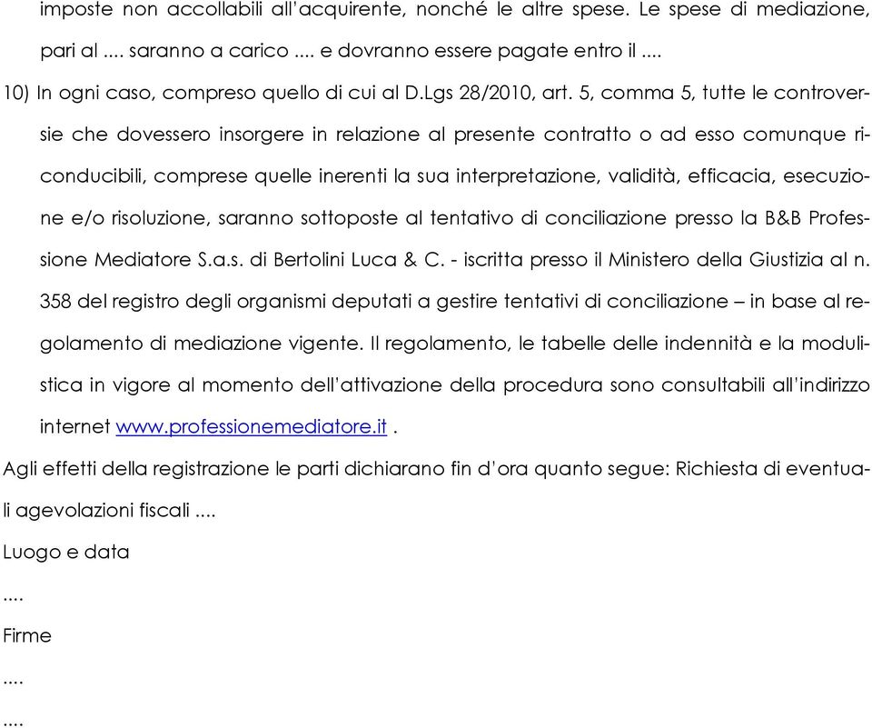 5, comma 5, tutte le controversie che dovessero insorgere in relazione al presente contratto o ad esso comunque riconducibili, comprese quelle inerenti la sua interpretazione, validità, efficacia,