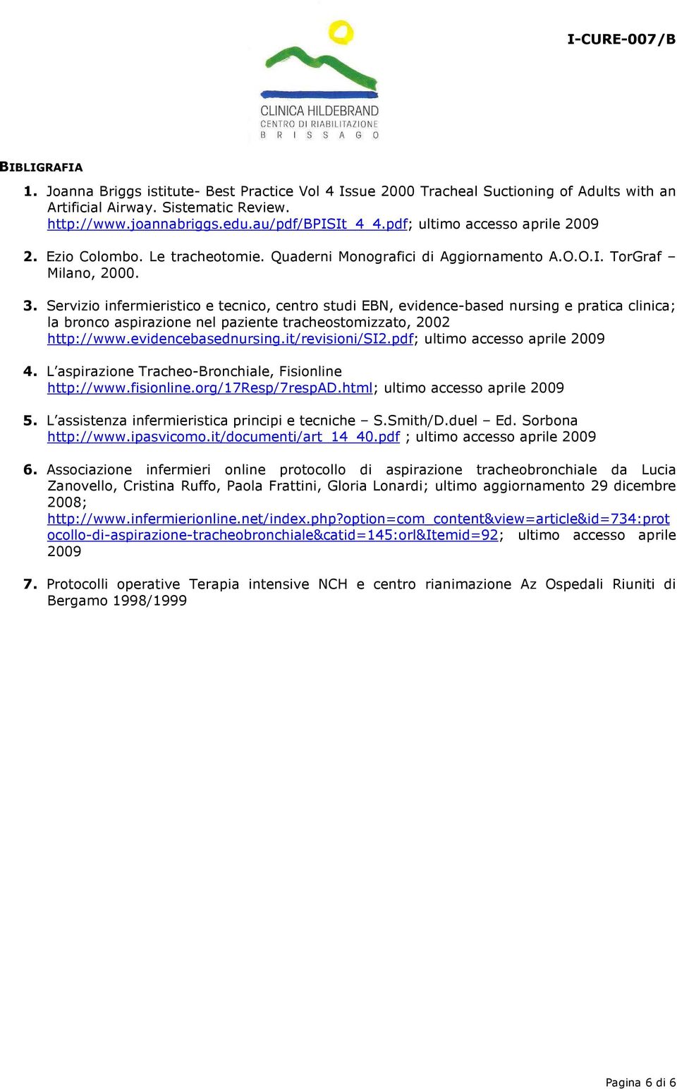 Servizio infermieristico e tecnico, centro studi EBN, evidence-based nursing e pratica clinica; la bronco aspirazione nel paziente tracheostomizzato, 2002 http://www.evidencebasednursing.