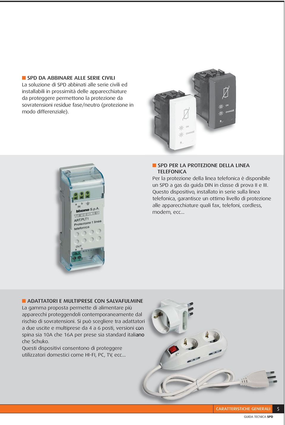 SPD PER LA PROTEZIONE DELLA LINEA TELEFONICA Per la protezione della linea telefonica è disponibile un SPD a gas da guida DIN in classe di prova II e III.